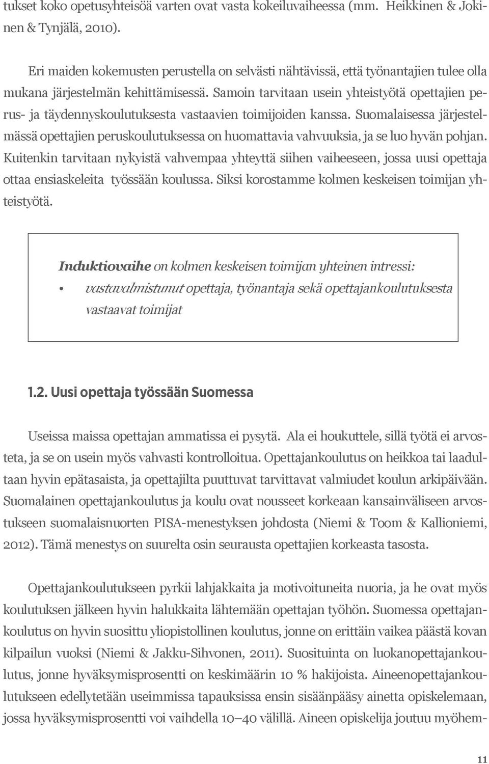 Samoin tarvitaan usein yhteistyötä opettajien perus- ja täydennyskoulutuksesta vastaavien toimijoiden kanssa.