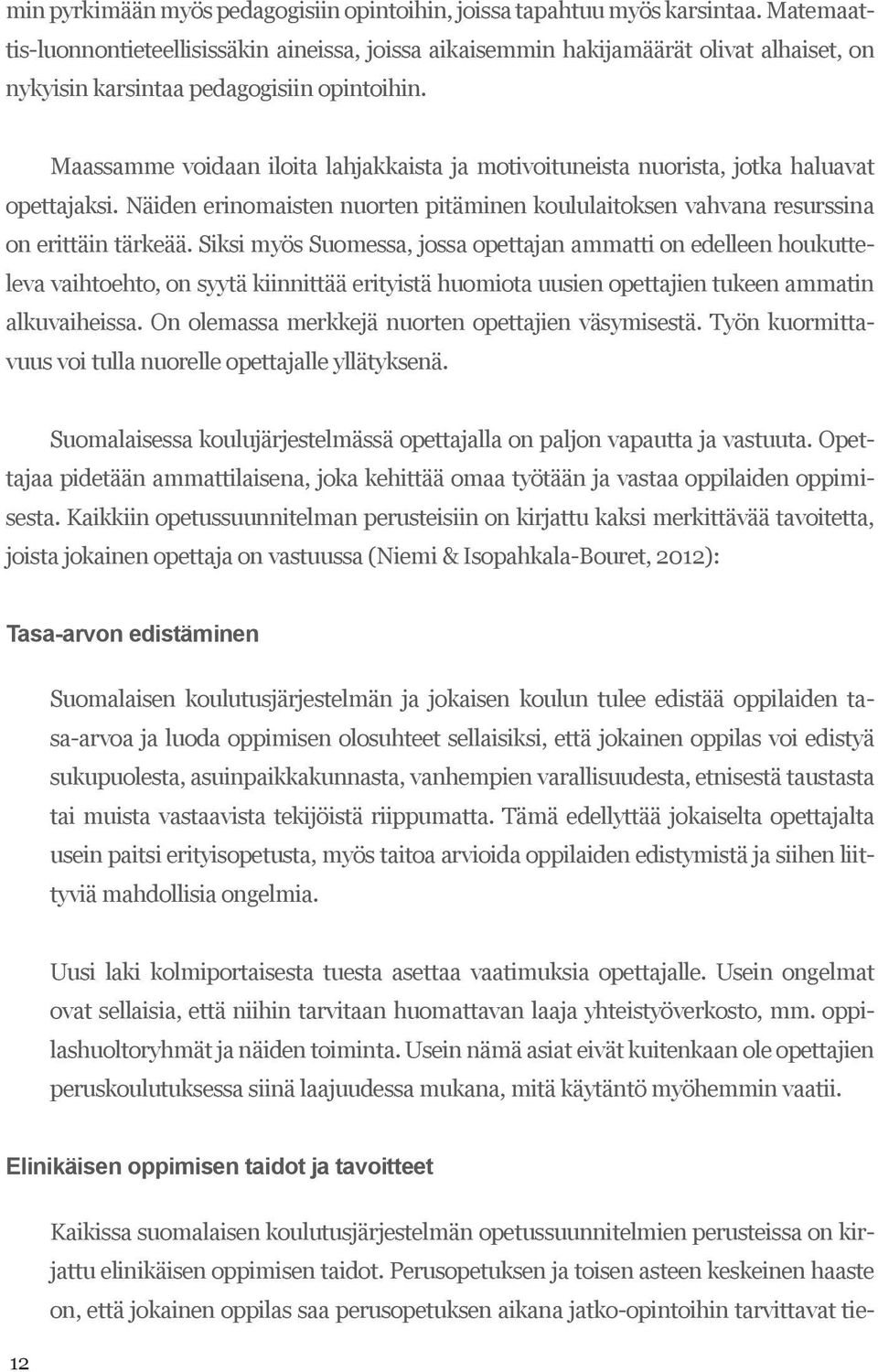 Maassamme voidaan iloita lahjakkaista ja motivoituneista nuorista, jotka haluavat opettajaksi. Näiden erinomaisten nuorten pitäminen koululaitoksen vahvana resurssina on erittäin tärkeää.