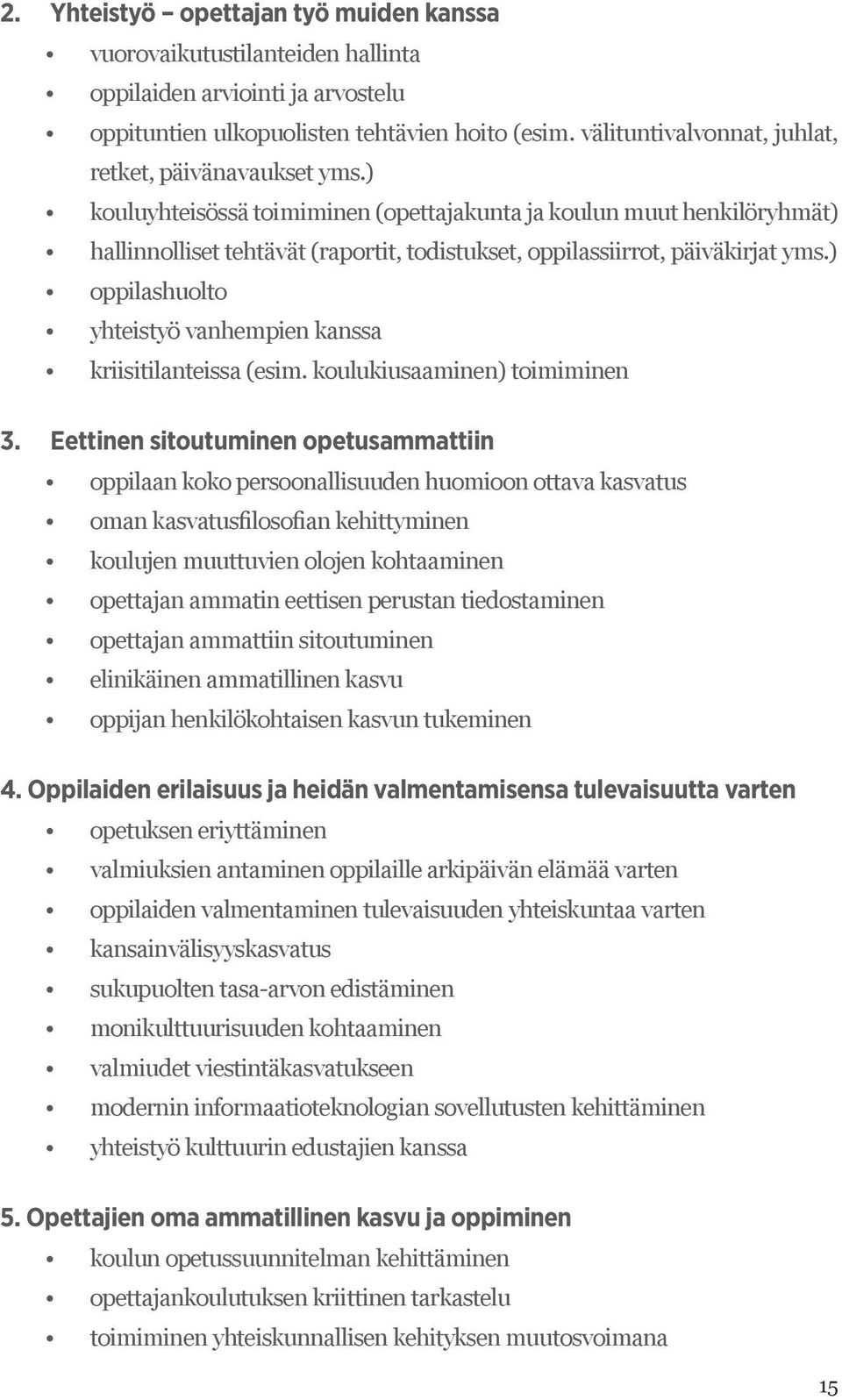 ) kouluyhteisössä toimiminen (opettajakunta ja koulun muut henkilöryhmät) hallinnolliset tehtävät (raportit, todistukset, oppilassiirrot, päiväkirjat yms.