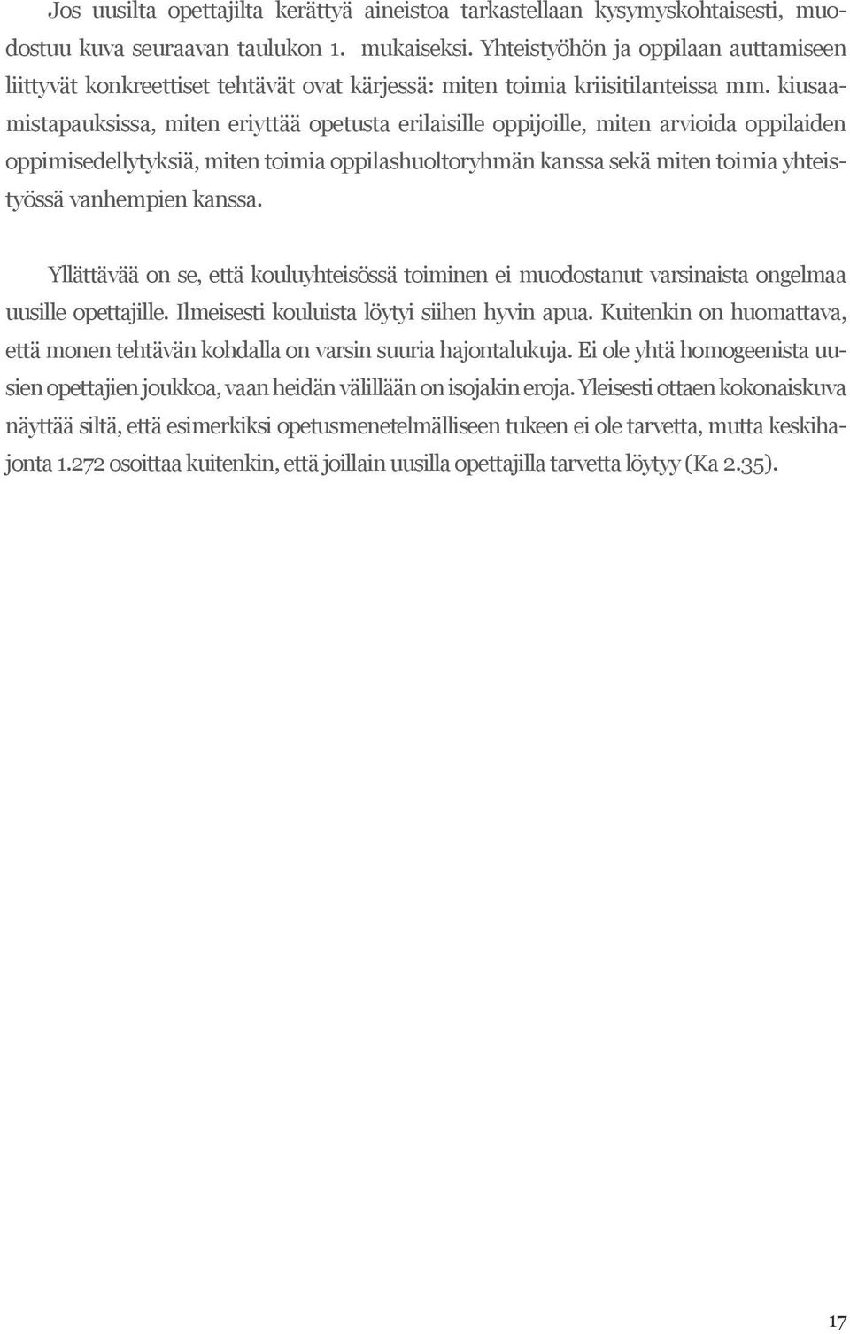 kiusaamistapauksissa, miten eriyttää opetusta erilaisille oppijoille, miten arvioida oppilaiden oppimisedellytyksiä, miten toimia oppilashuoltoryhmän kanssa sekä miten toimia yhteistyössä vanhempien