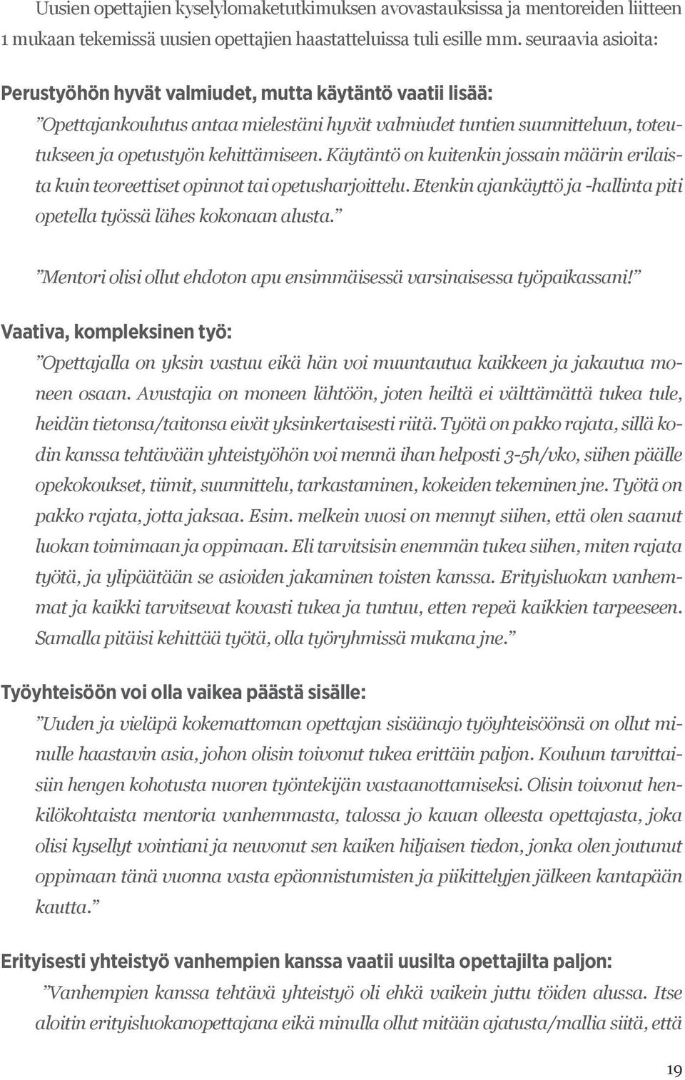 Käytäntö on kuitenkin jossain määrin erilaista kuin teoreettiset opinnot tai opetusharjoittelu. Etenkin ajankäyttö ja -hallinta piti opetella työssä lähes kokonaan alusta.