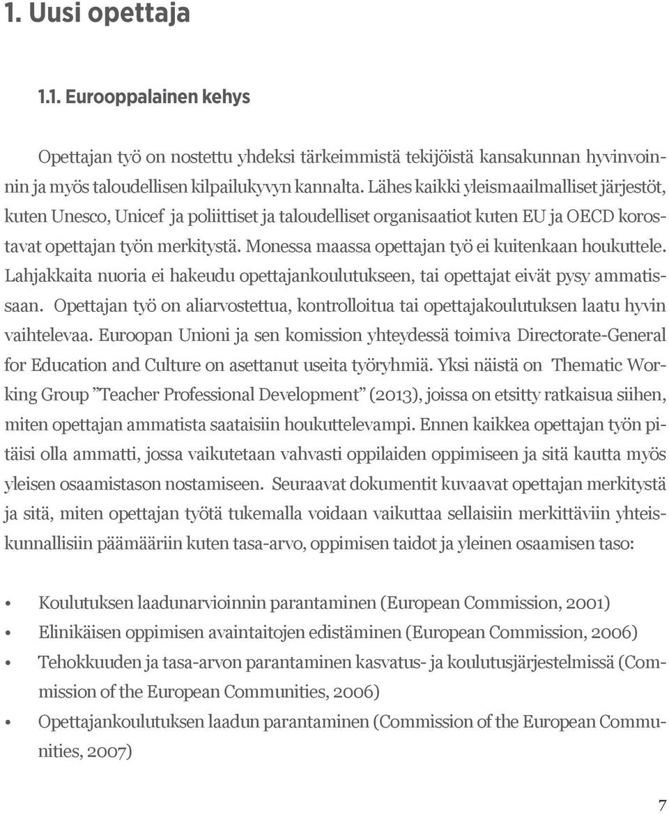 Monessa maassa opettajan työ ei kuitenkaan houkuttele. Lahjakkaita nuoria ei hakeudu opettajankoulutukseen, tai opettajat eivät pysy ammatissaan.