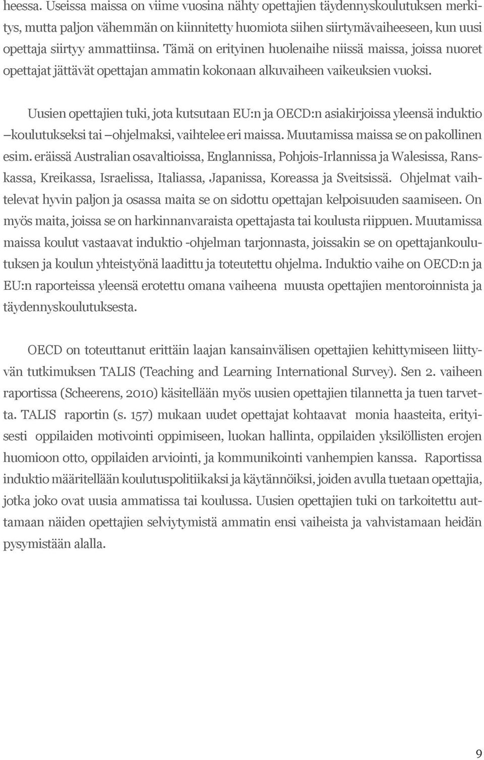 Uusien opettajien tuki, jota kutsutaan EU:n ja OECD:n asiakirjoissa yleensä induktio koulutukseksi tai ohjelmaksi, vaihtelee eri maissa. Muutamissa maissa se on pakollinen esim.