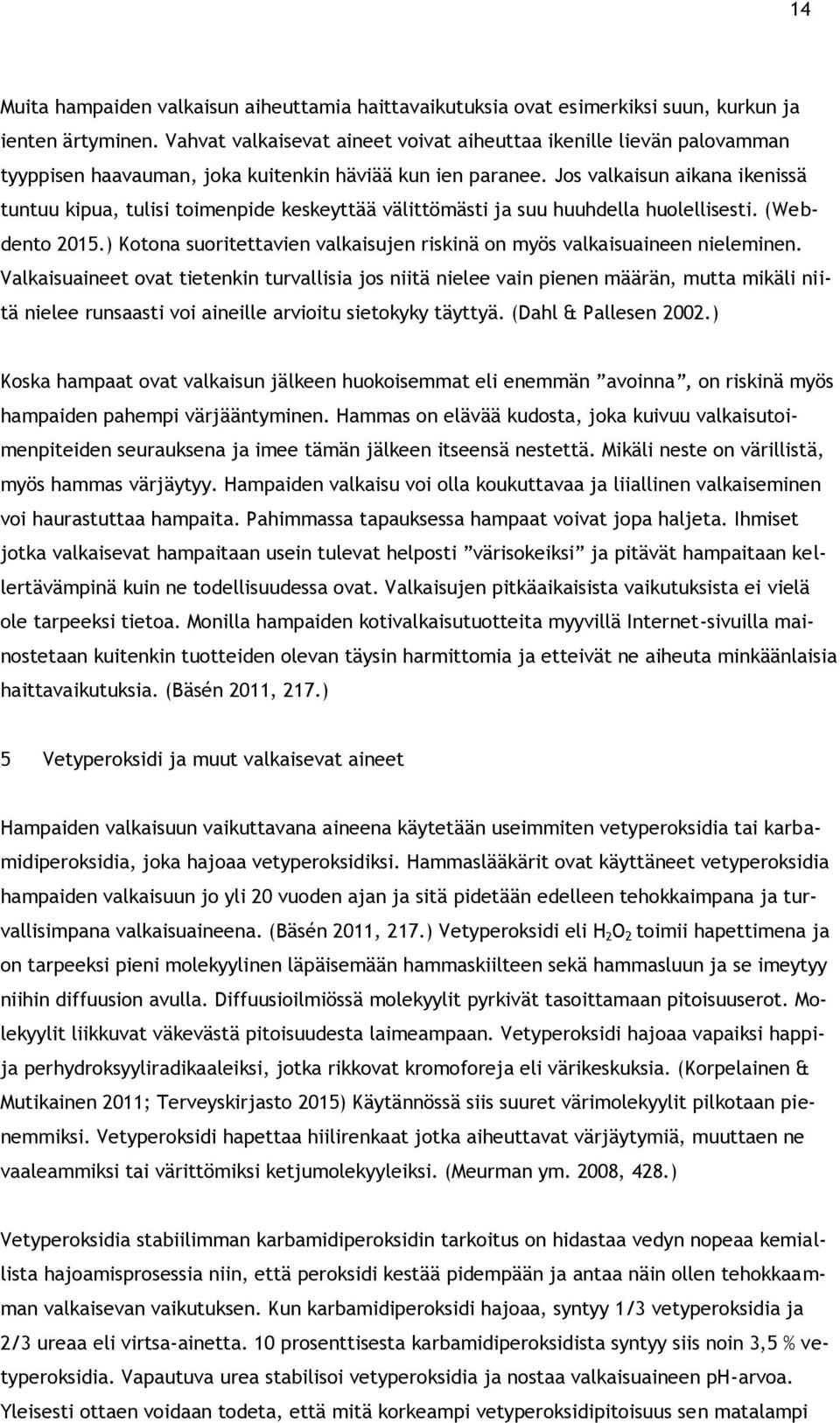 Jos valkaisun aikana ikenissä tuntuu kipua, tulisi toimenpide keskeyttää välittömästi ja suu huuhdella huolellisesti. (Webdento 2015.