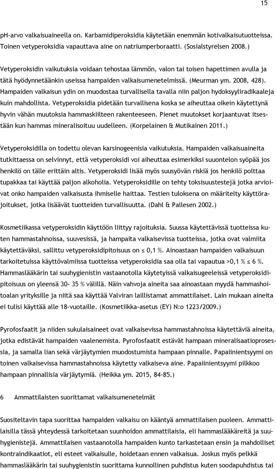 Hampaiden valkaisun ydin on muodostaa turvallisella tavalla niin paljon hydoksyyliradikaaleja kuin mahdollista.