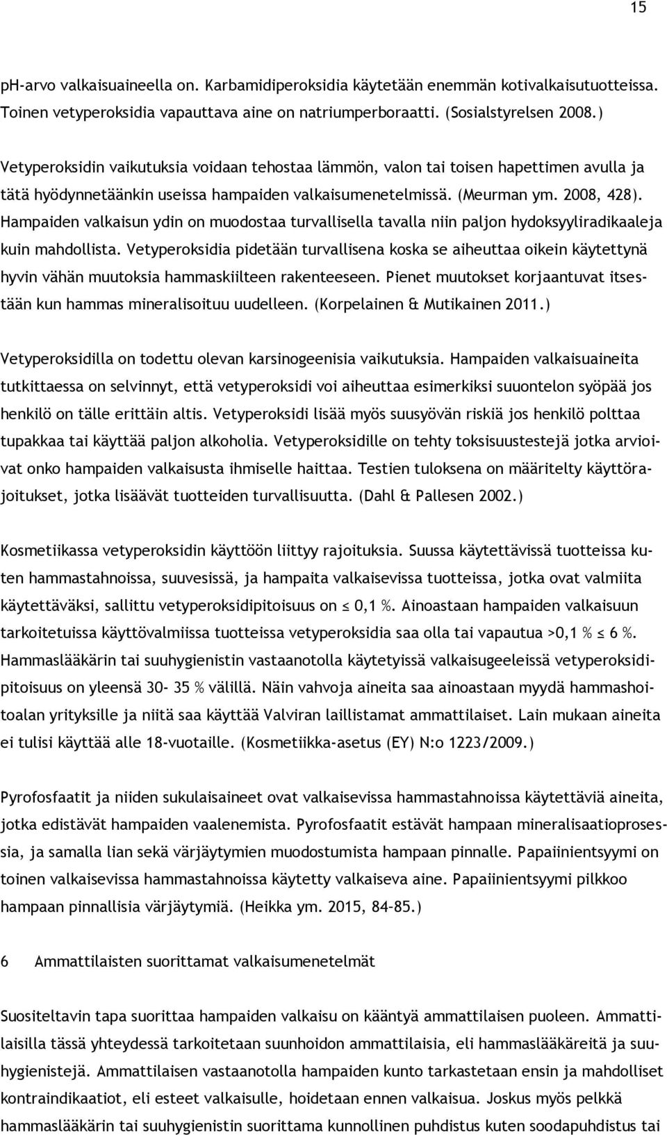 Hampaiden valkaisun ydin on muodostaa turvallisella tavalla niin paljon hydoksyyliradikaaleja kuin mahdollista.