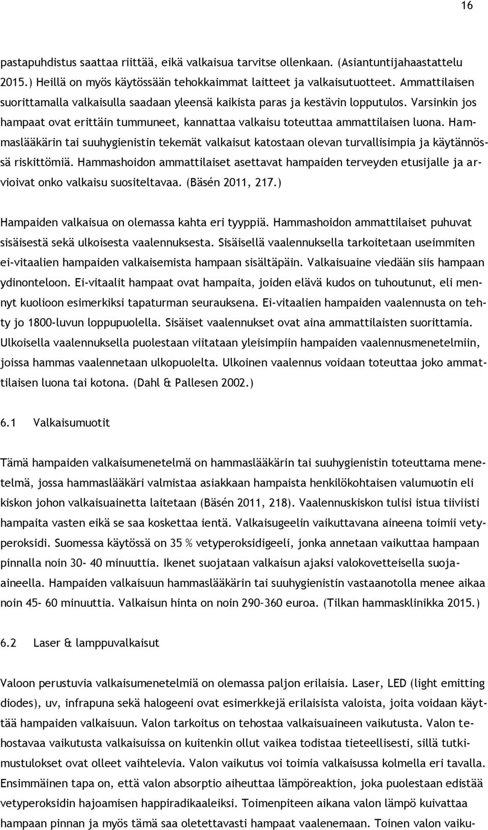 Hammaslääkärin tai suuhygienistin tekemät valkaisut katostaan olevan turvallisimpia ja käytännössä riskittömiä.