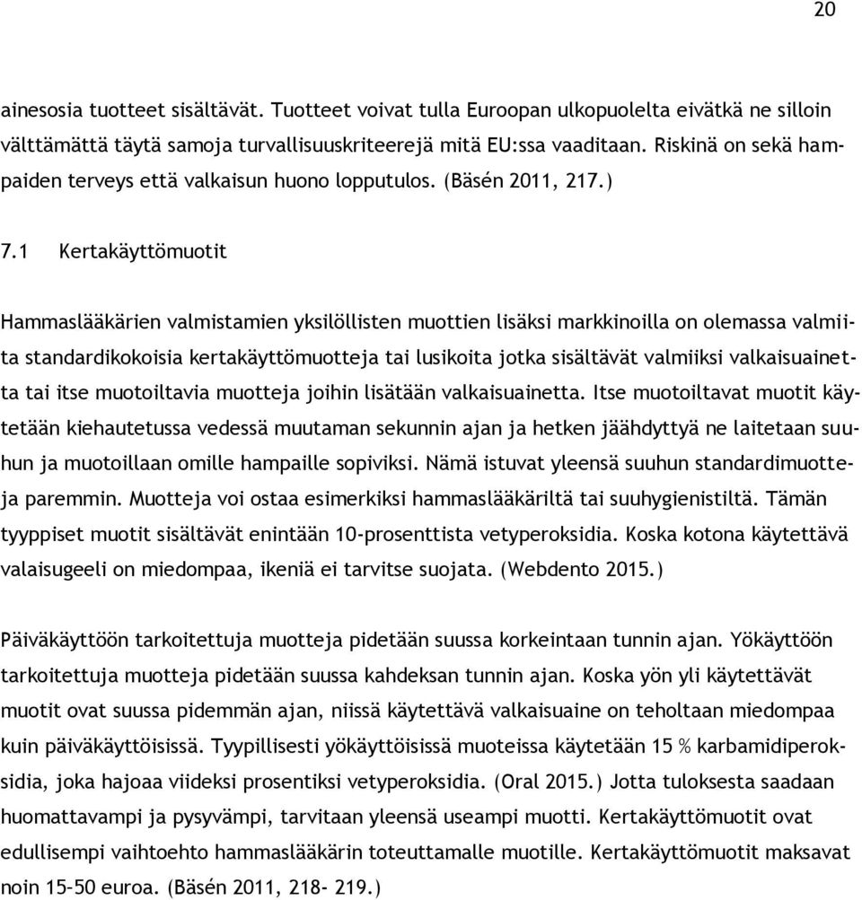 1 Kertakäyttömuotit Hammaslääkärien valmistamien yksilöllisten muottien lisäksi markkinoilla on olemassa valmiita standardikokoisia kertakäyttömuotteja tai lusikoita jotka sisältävät valmiiksi