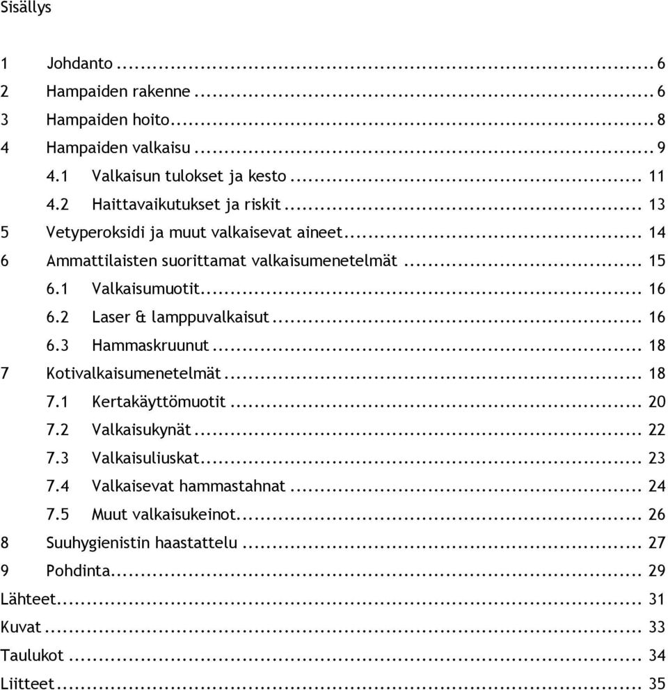 .. 16 6.2 Laser & lamppuvalkaisut... 16 6.3 Hammaskruunut... 18 7 Kotivalkaisumenetelmät... 18 7.1 Kertakäyttömuotit... 20 7.2 Valkaisukynät... 22 7.