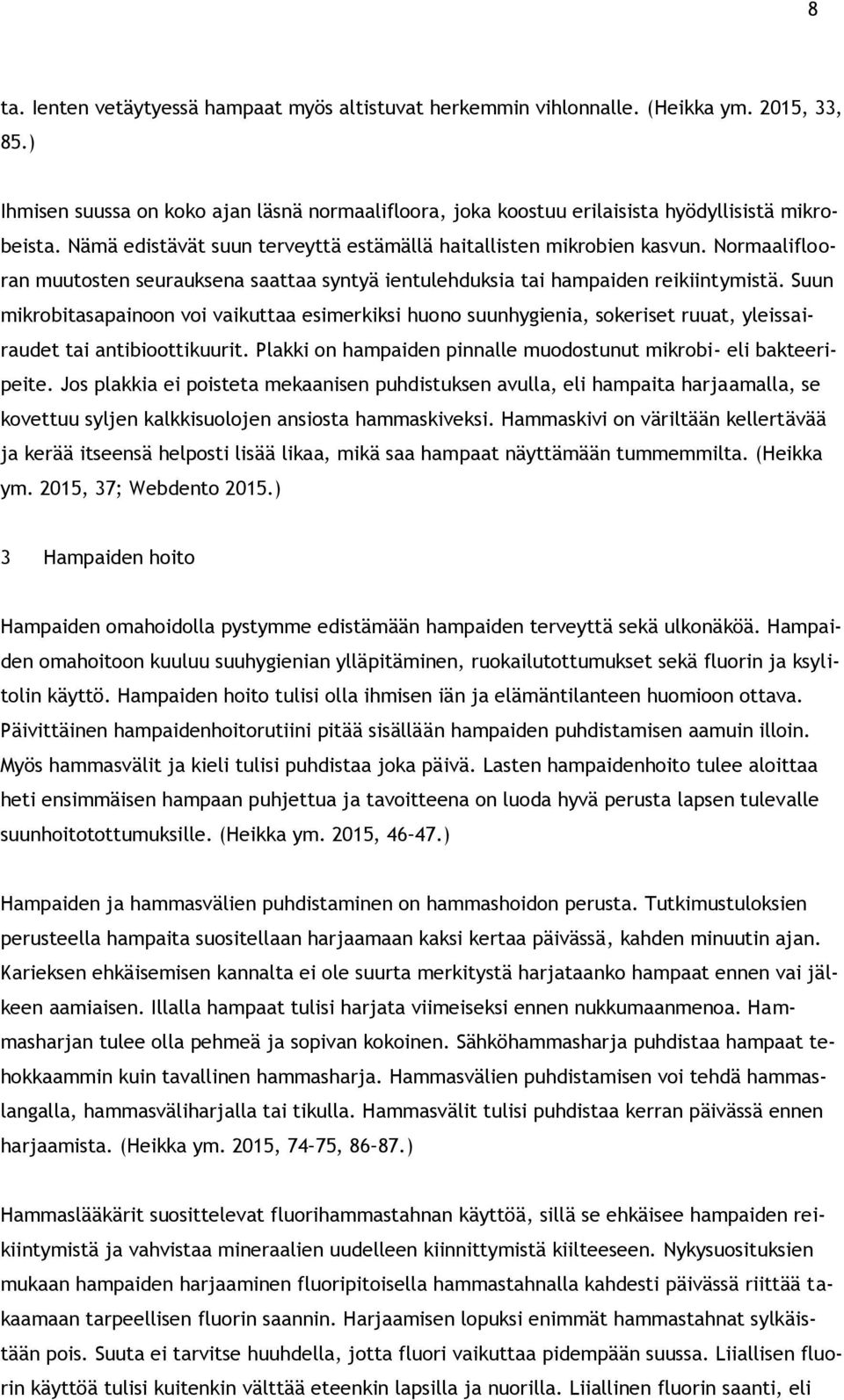 Suun mikrobitasapainoon voi vaikuttaa esimerkiksi huono suunhygienia, sokeriset ruuat, yleissairaudet tai antibioottikuurit. Plakki on hampaiden pinnalle muodostunut mikrobi- eli bakteeripeite.