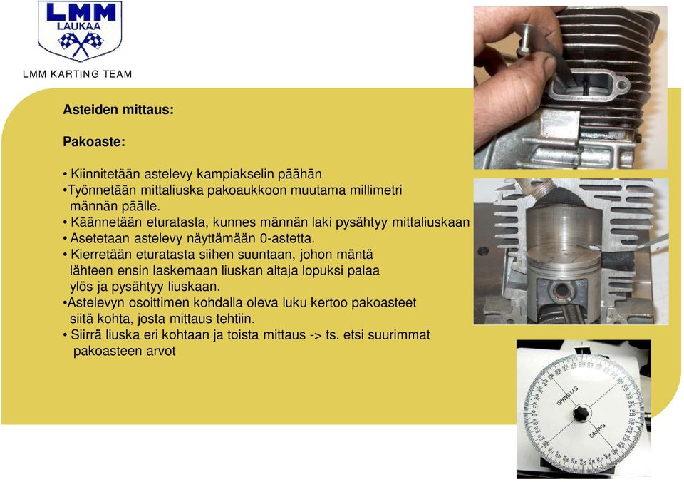 Kierretään eturatasta siihen suuntaan, johon mäntä lähteen ensin laskemaan liuskan altaja lopuksi palaa ylös ja pysähtyy liuskaan.