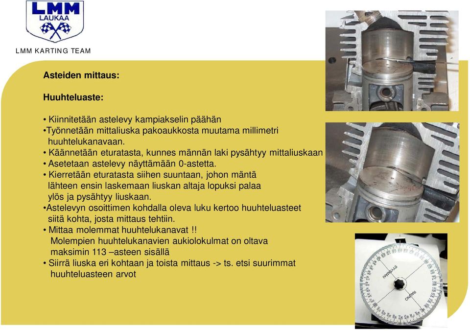 Kierretään eturatasta siihen suuntaan, johon mäntä lähteen ensin laskemaan liuskan altaja lopuksi palaa ylös ja pysähtyy liuskaan.