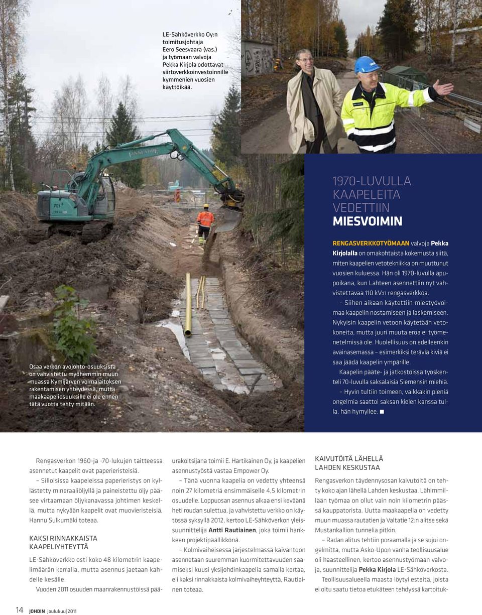ennen tätä vuotta tehty mitään. Rengasverkkotyömaan valvoja Pekka Kirjolalla on omakohtaista kokemusta siitä, miten kaapelien vetotekniikka on muuttunut vuosien kuluessa.