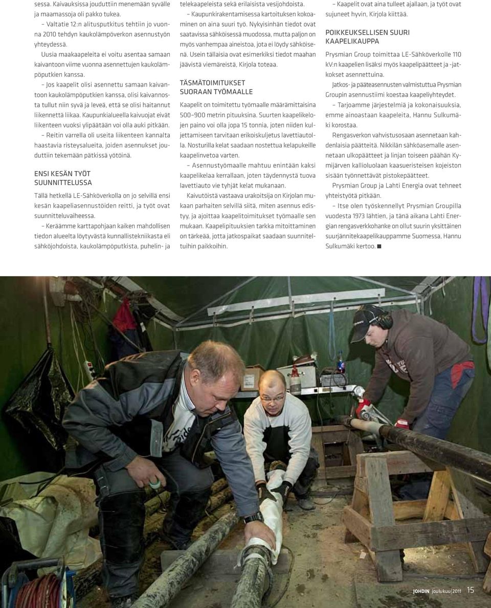 Jos kaapelit olisi asennettu samaan kaivantoon kaukolämpöputkien kanssa, olisi kaivannosta tullut niin syvä ja leveä, että se olisi haitannut liikennettä liikaa.