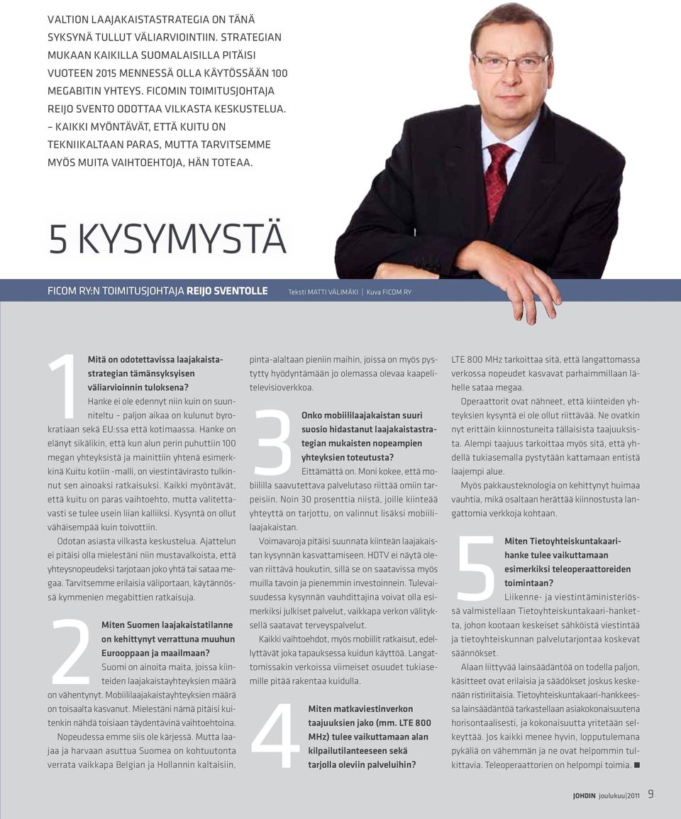 5 kysymystä FiCom ry:n toimitusjohtaja Reijo Sventolle Teksti MATTI VÄLIMÄKI Kuva FICOM RY 1 Mitä on odotettavissa laajakaistastrategian tämänsyksyisen väliarvioinnin tuloksena?