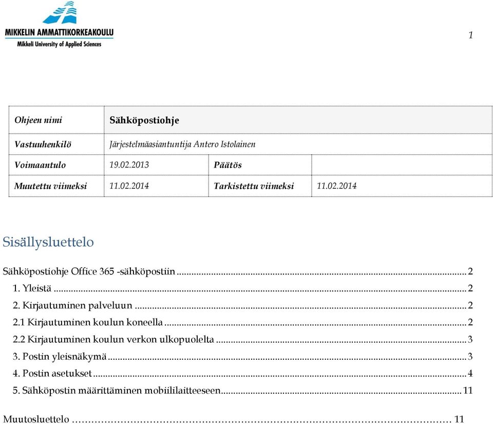 .. 2 1. Yleistä... 2 2. Kirjautuminen palveluun... 2 2.1 Kirjautuminen koulun koneella... 2 2.2 Kirjautuminen koulun verkon ulkopuolelta.