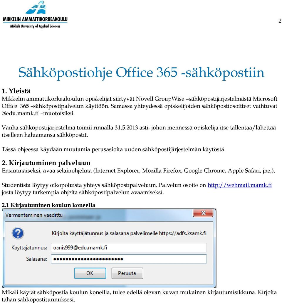 2013 asti, johon mennessä opiskelija itse tallentaa/lähettää itselleen haluamansa sähköpostit. Tässä ohjeessa käydään muutamia perusasioita uuden sähköpostijärjestelmän käytöstä. 2.