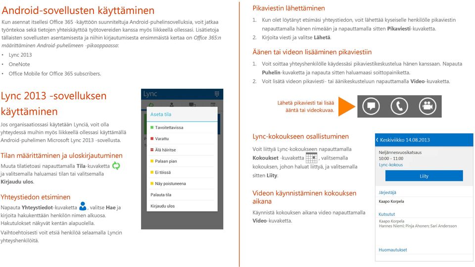 Lisätietoja tällaisten sovellusten asentamisesta ja niihin kirjautumisesta ensimmäistä kertaa on Office 365:n määrittäminen Android-puhelimeen -pikaoppaassa: Lync 2013 OneNote Office Mobile for