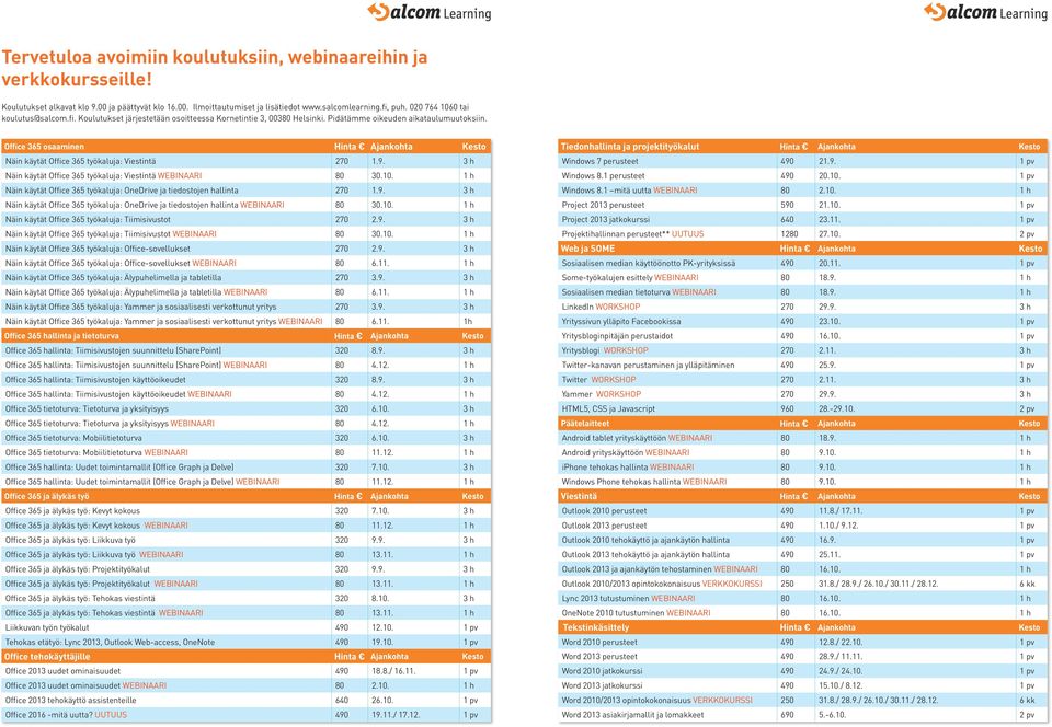 Office 365 osaaminen Hinta Ajankohta Kesto Näin käytät Office 365 työkaluja: Viestintä 270 1.9. 3 h Näin käytät Office 365 työkaluja: Viestintä WEBINAARI 80 30.10.
