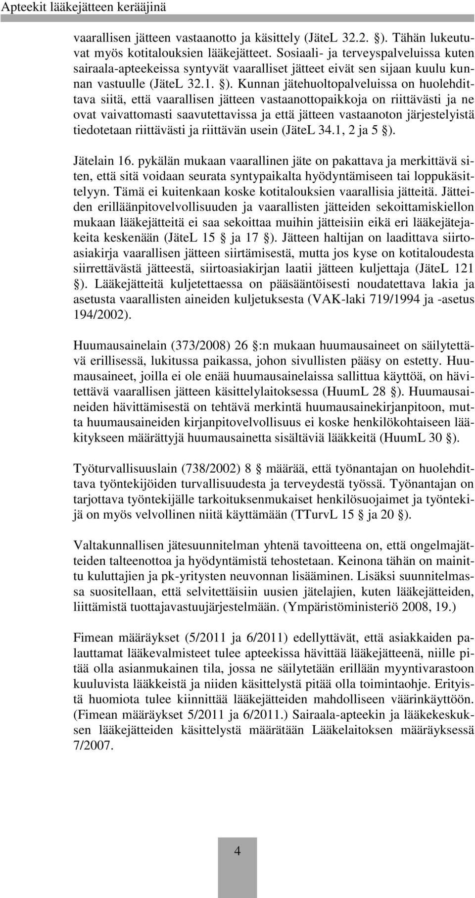 Kunnan jätehuoltopalveluissa on huolehdittava siitä, että vaarallisen jätteen vastaanottopaikkoja on riittävästi ja ne ovat vaivattomasti saavutettavissa ja että jätteen vastaanoton järjestelyistä