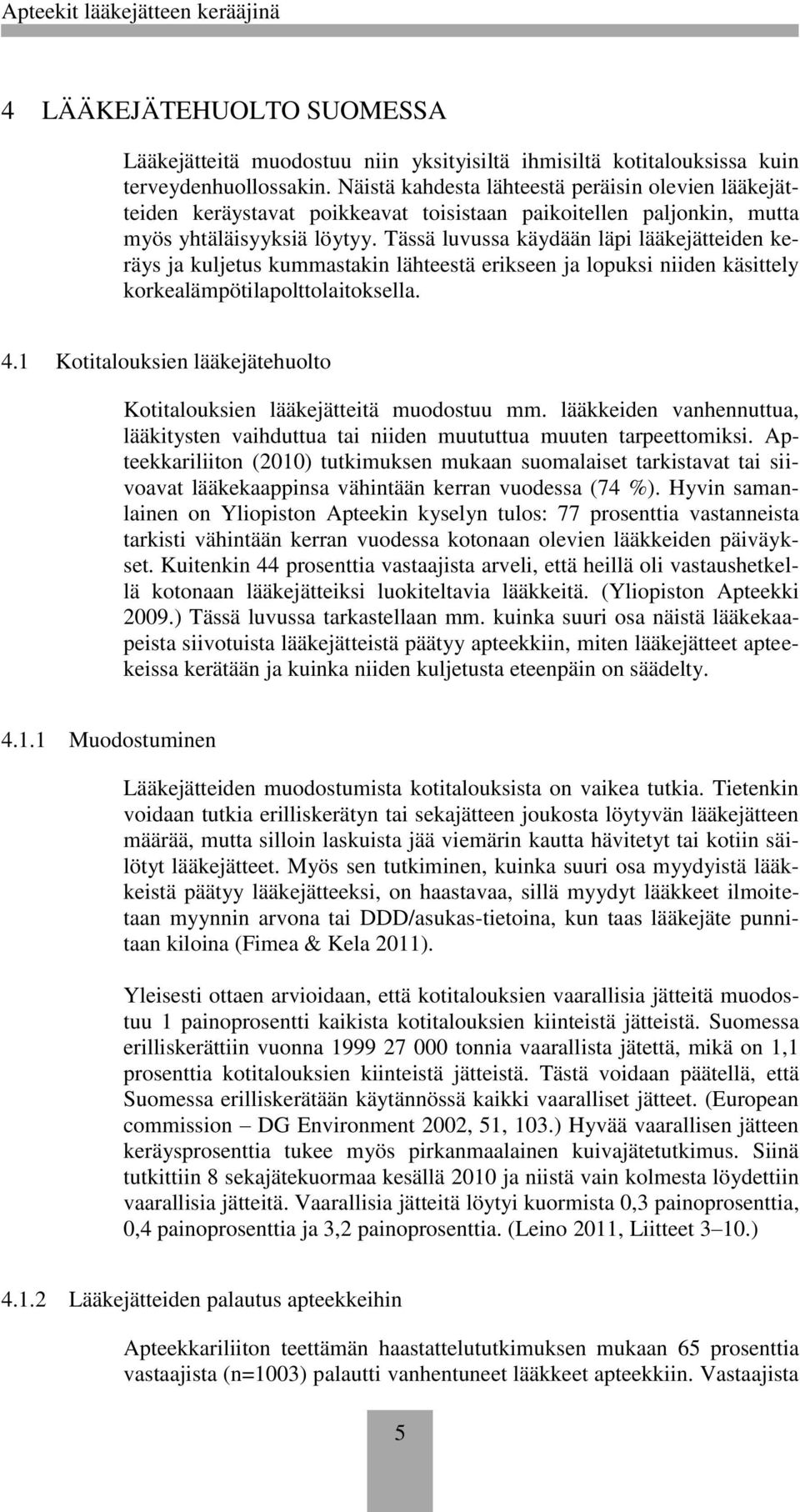 Tässä luvussa käydään läpi lääkejätteiden keräys ja kuljetus kummastakin lähteestä erikseen ja lopuksi niiden käsittely korkealämpötilapolttolaitoksella. 4.