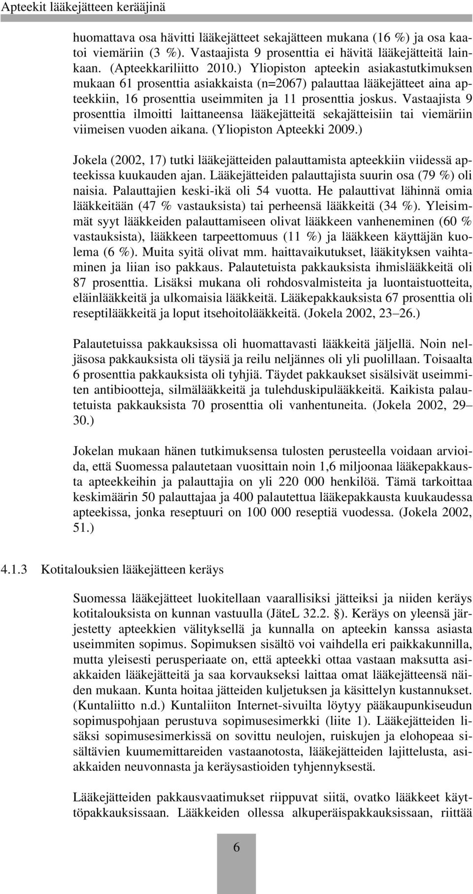 Vastaajista 9 prosenttia ilmoitti laittaneensa lääkejätteitä sekajätteisiin tai viemäriin viimeisen vuoden aikana. (Yliopiston Apteekki 2009.