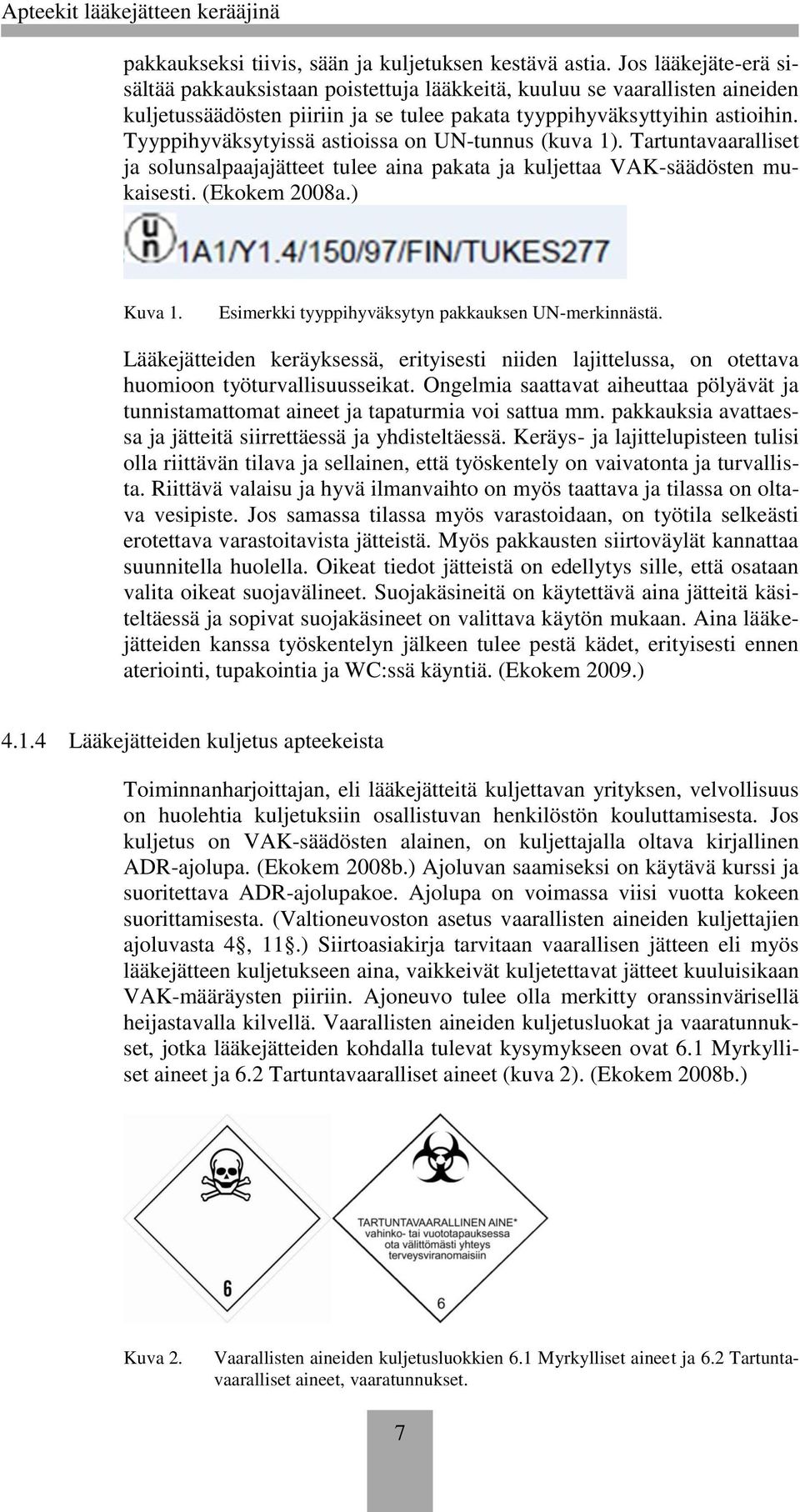 Tyyppihyväksytyissä astioissa on UN-tunnus (kuva 1). Tartuntavaaralliset ja solunsalpaajajätteet tulee aina pakata ja kuljettaa VAK-säädösten mukaisesti. (Ekokem 2008a.) Kuva 1.