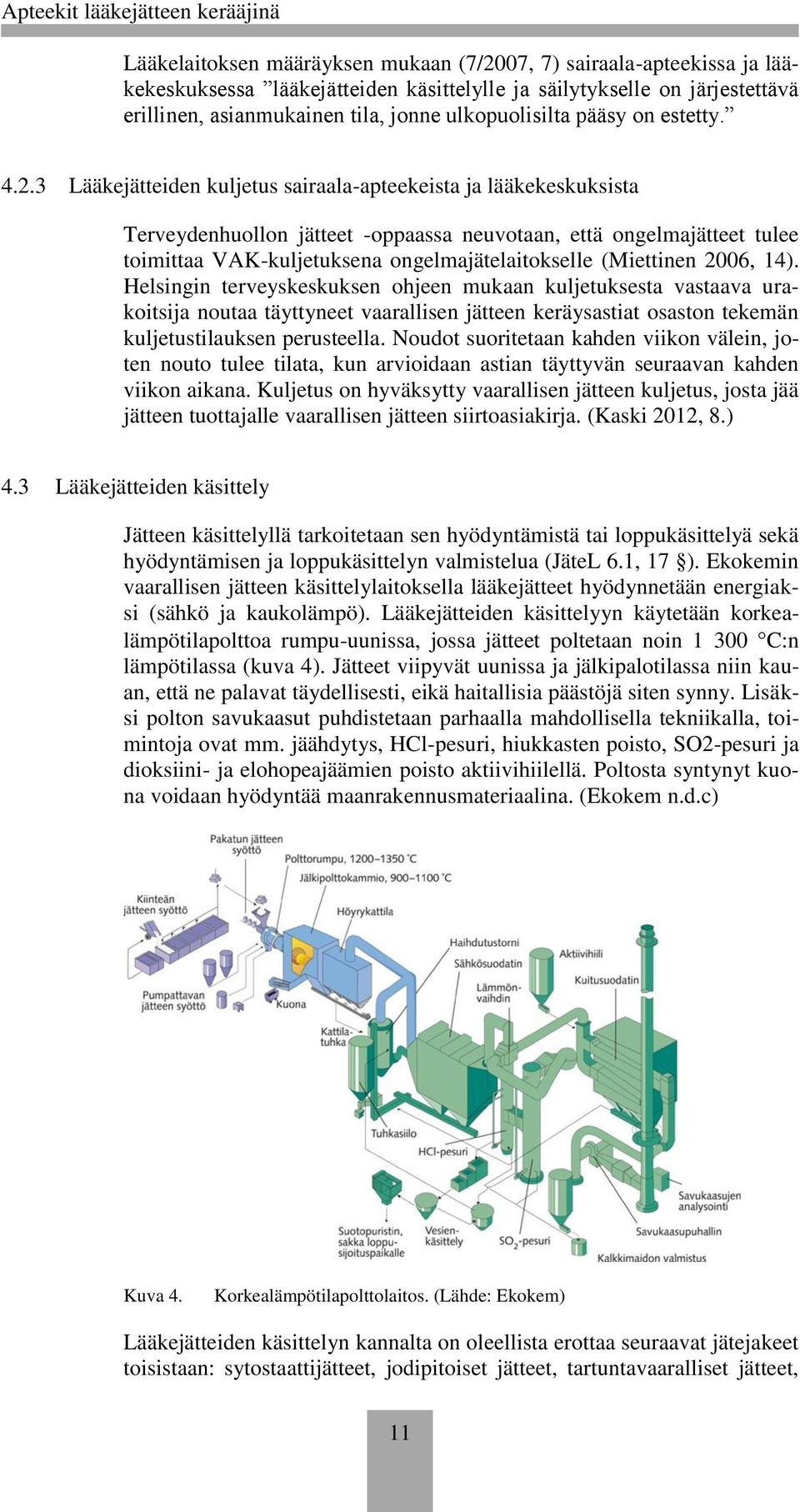 3 Lääkejätteiden kuljetus sairaala-apteekeista ja lääkekeskuksista Terveydenhuollon jätteet -oppaassa neuvotaan, että ongelmajätteet tulee toimittaa VAK-kuljetuksena ongelmajätelaitokselle (Miettinen