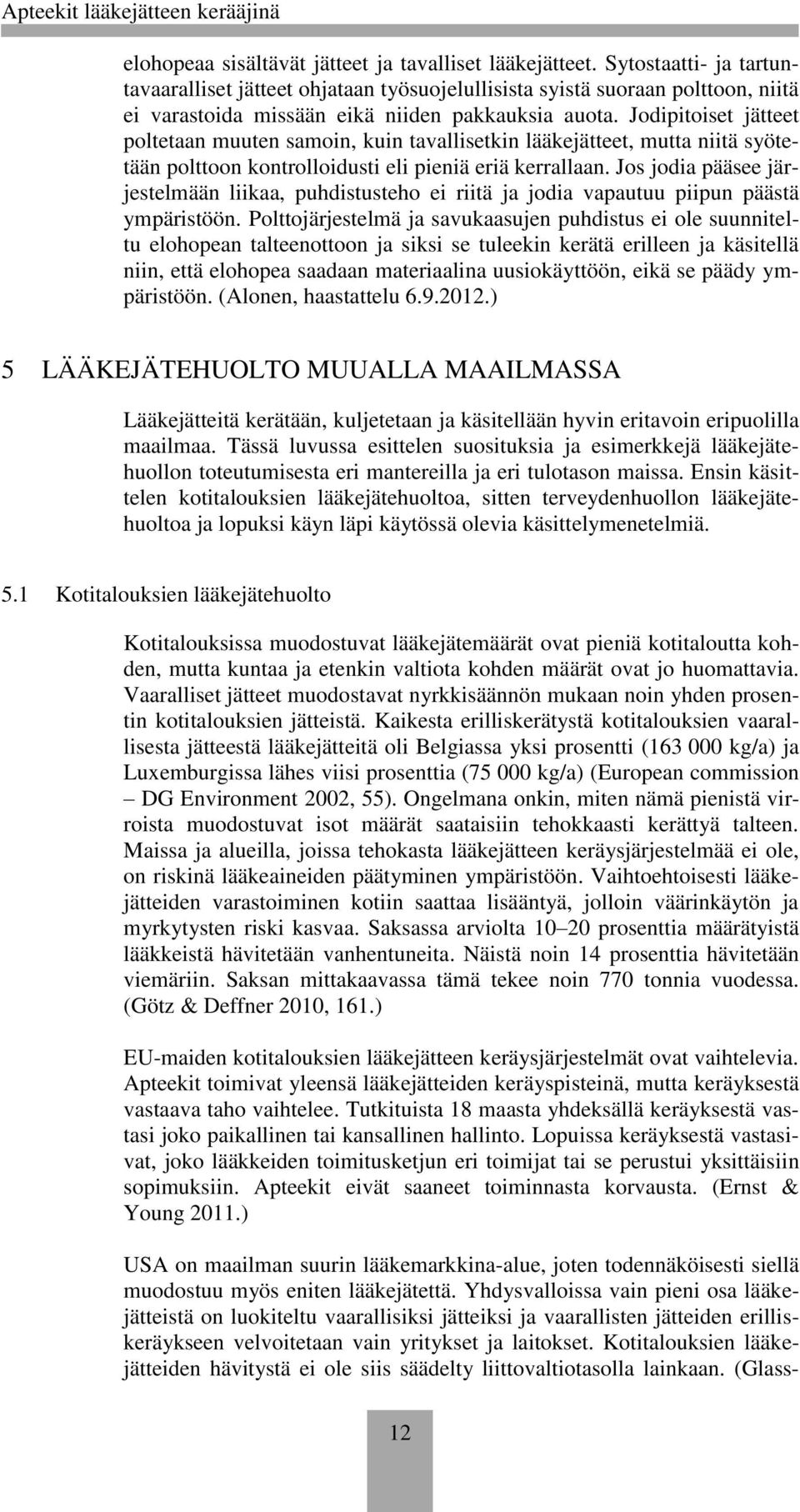 Jodipitoiset jätteet poltetaan muuten samoin, kuin tavallisetkin lääkejätteet, mutta niitä syötetään polttoon kontrolloidusti eli pieniä eriä kerrallaan.