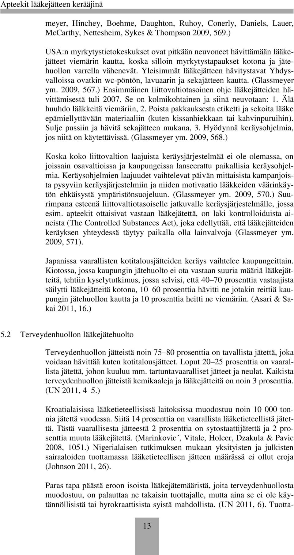 Yleisimmät lääkejätteen hävitystavat Yhdysvalloissa ovatkin wc-pöntön, lavuaarin ja sekajätteen kautta. (Glassmeyer ym. 2009, 567.