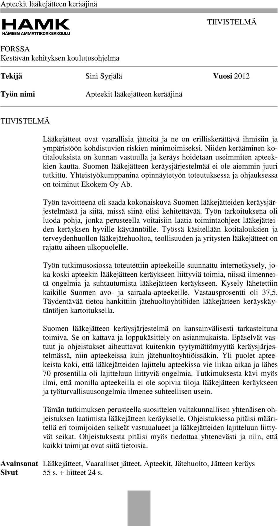 Suomen lääkejätteen keräysjärjestelmää ei ole aiemmin juuri tutkittu. Yhteistyökumppanina opinnäytetyön toteutuksessa ja ohjauksessa on toiminut Ekokem Oy Ab.