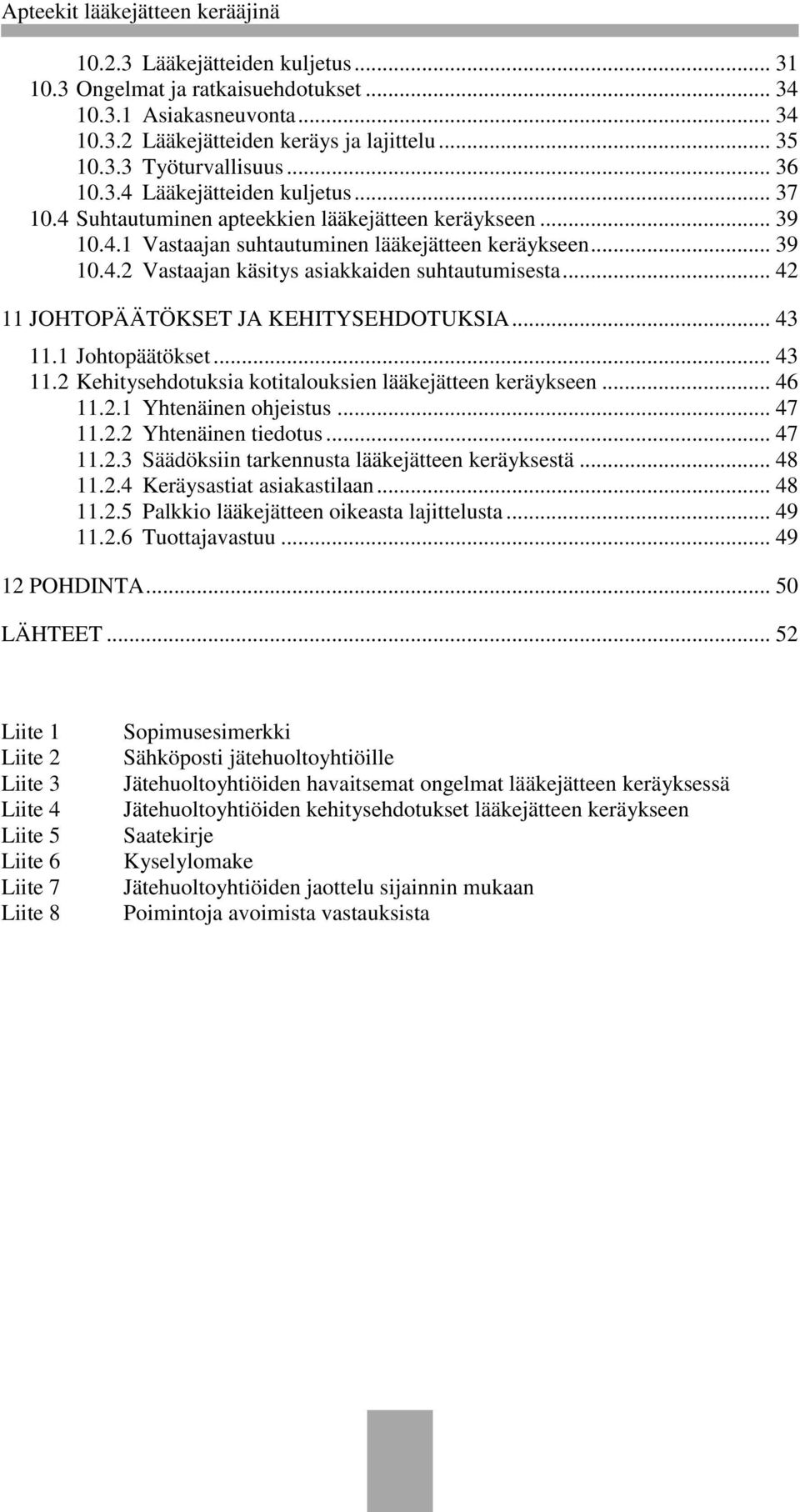 .. 42 11 JOHTOPÄÄTÖKSET JA KEHITYSEHDOTUKSIA... 43 11.1 Johtopäätökset... 43 11.2 Kehitysehdotuksia kotitalouksien lääkejätteen keräykseen... 46 11.2.1 Yhtenäinen ohjeistus... 47 11.2.2 Yhtenäinen tiedotus.