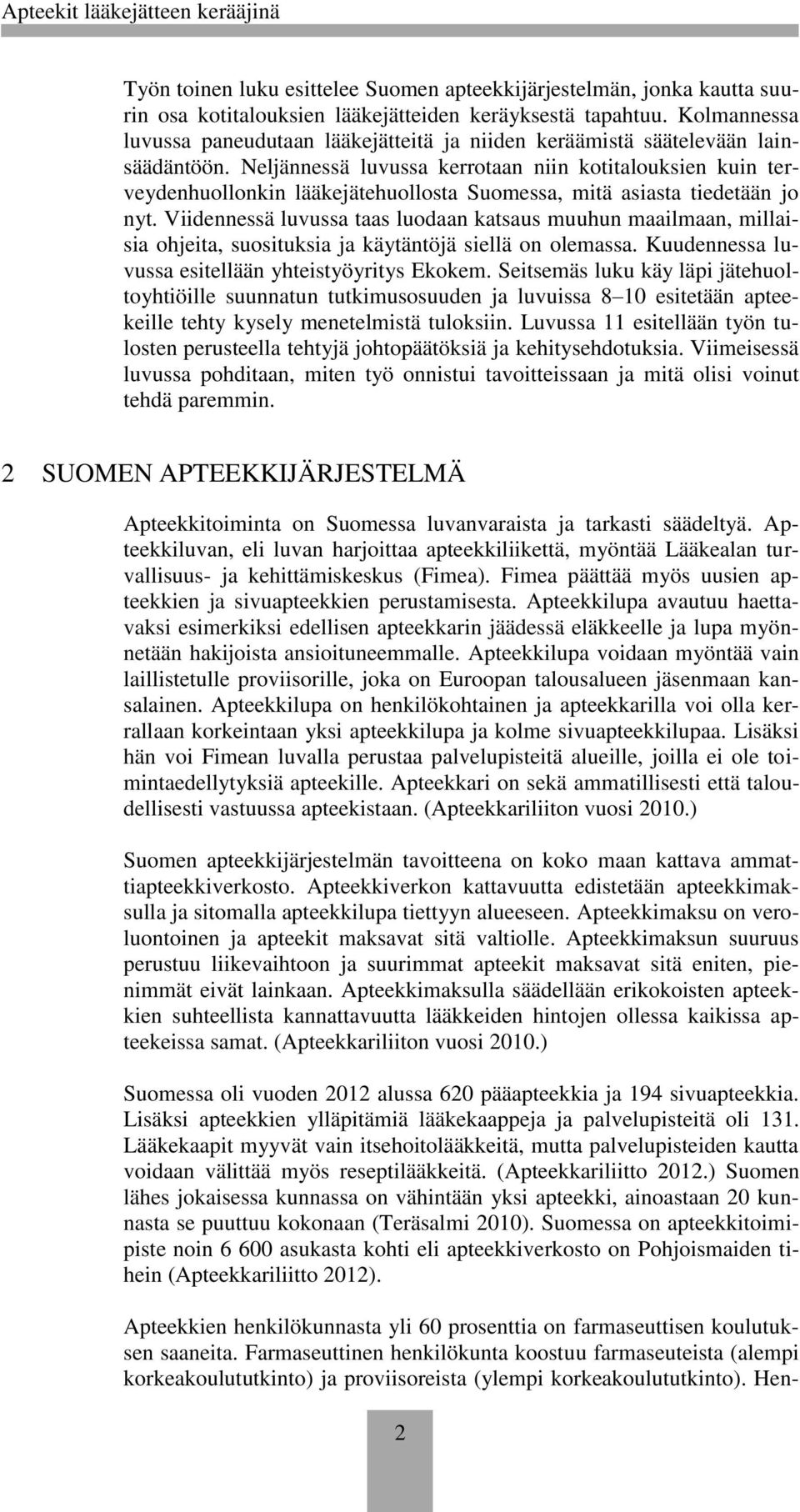 Neljännessä luvussa kerrotaan niin kotitalouksien kuin terveydenhuollonkin lääkejätehuollosta Suomessa, mitä asiasta tiedetään jo nyt.