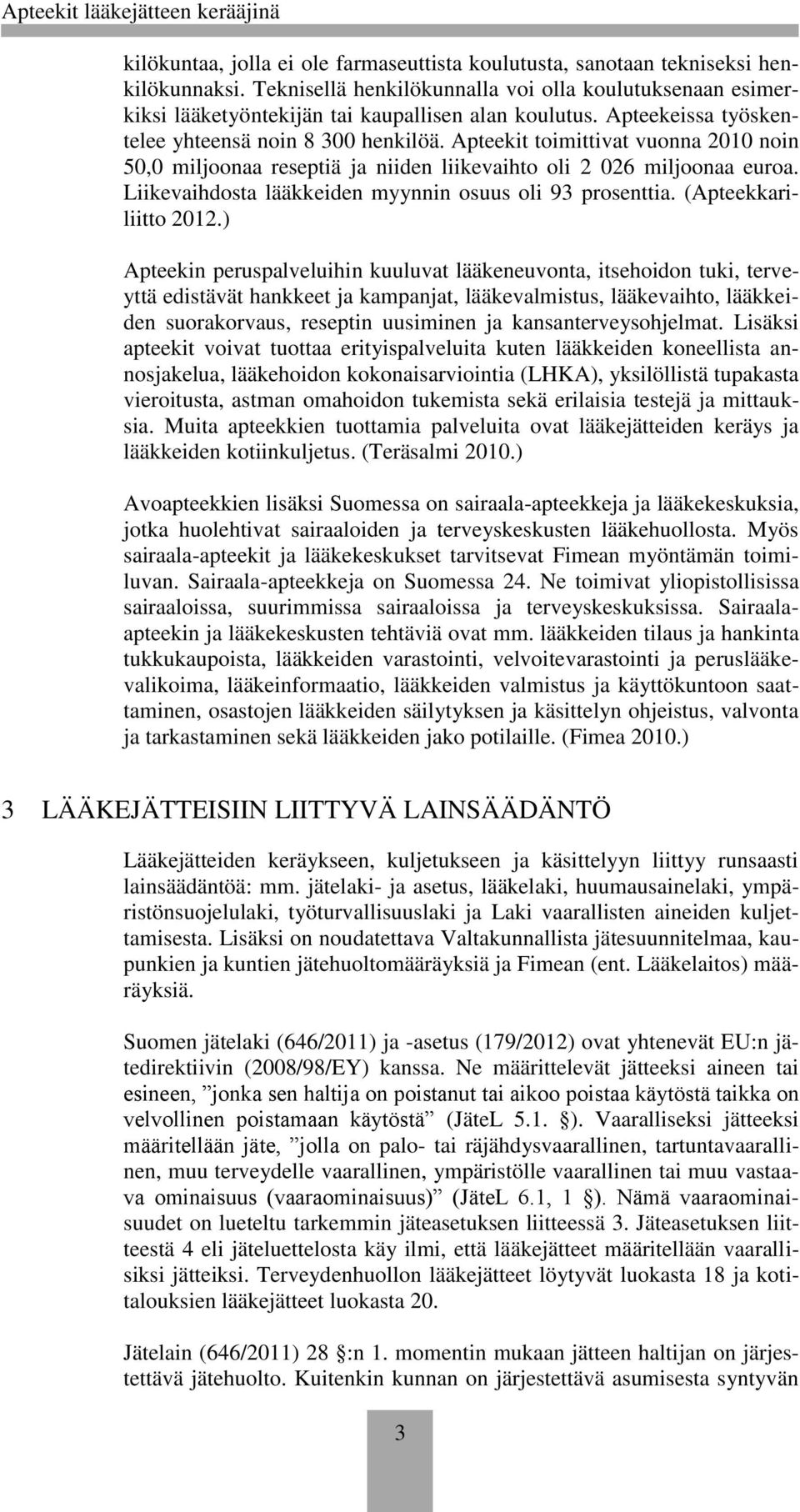 Liikevaihdosta lääkkeiden myynnin osuus oli 93 prosenttia. (Apteekkariliitto 2012.