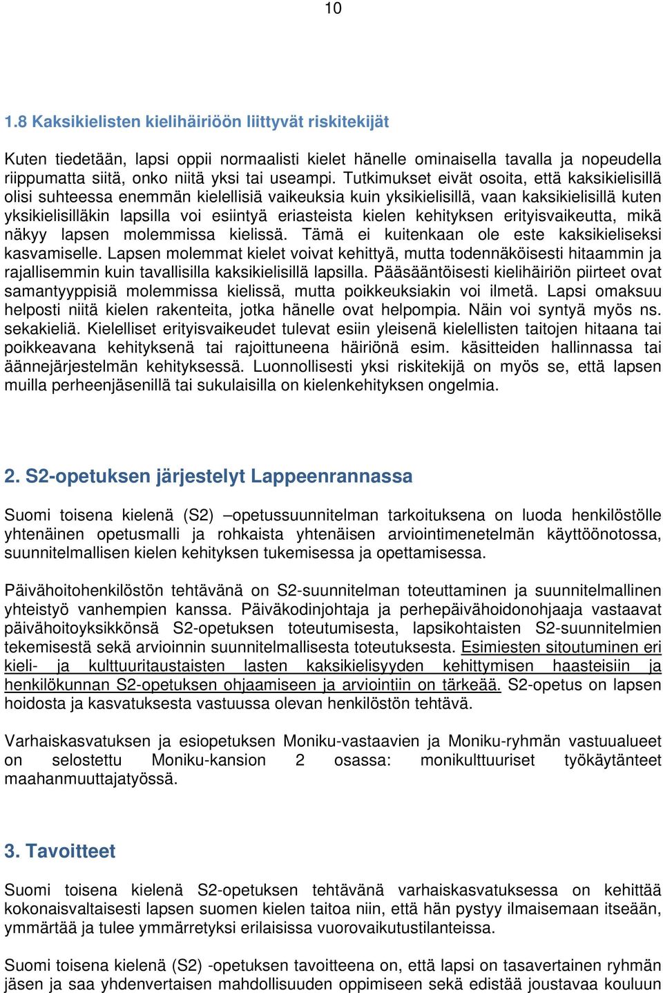 kielen kehityksen erityisvaikeutta, mikä näkyy lapsen molemmissa kielissä. Tämä ei kuitenkaan ole este kaksikieliseksi kasvamiselle.