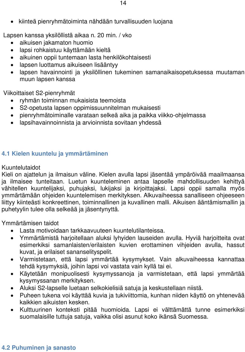 samanaikaisopetuksessa muutaman muun lapsen kanssa Viikoittaiset S2-pienryhmät ryhmän toiminnan mukaisista teemoista S2-opetusta lapsen oppimissuunnitelman mukaisesti pienryhmätoiminalle varataan