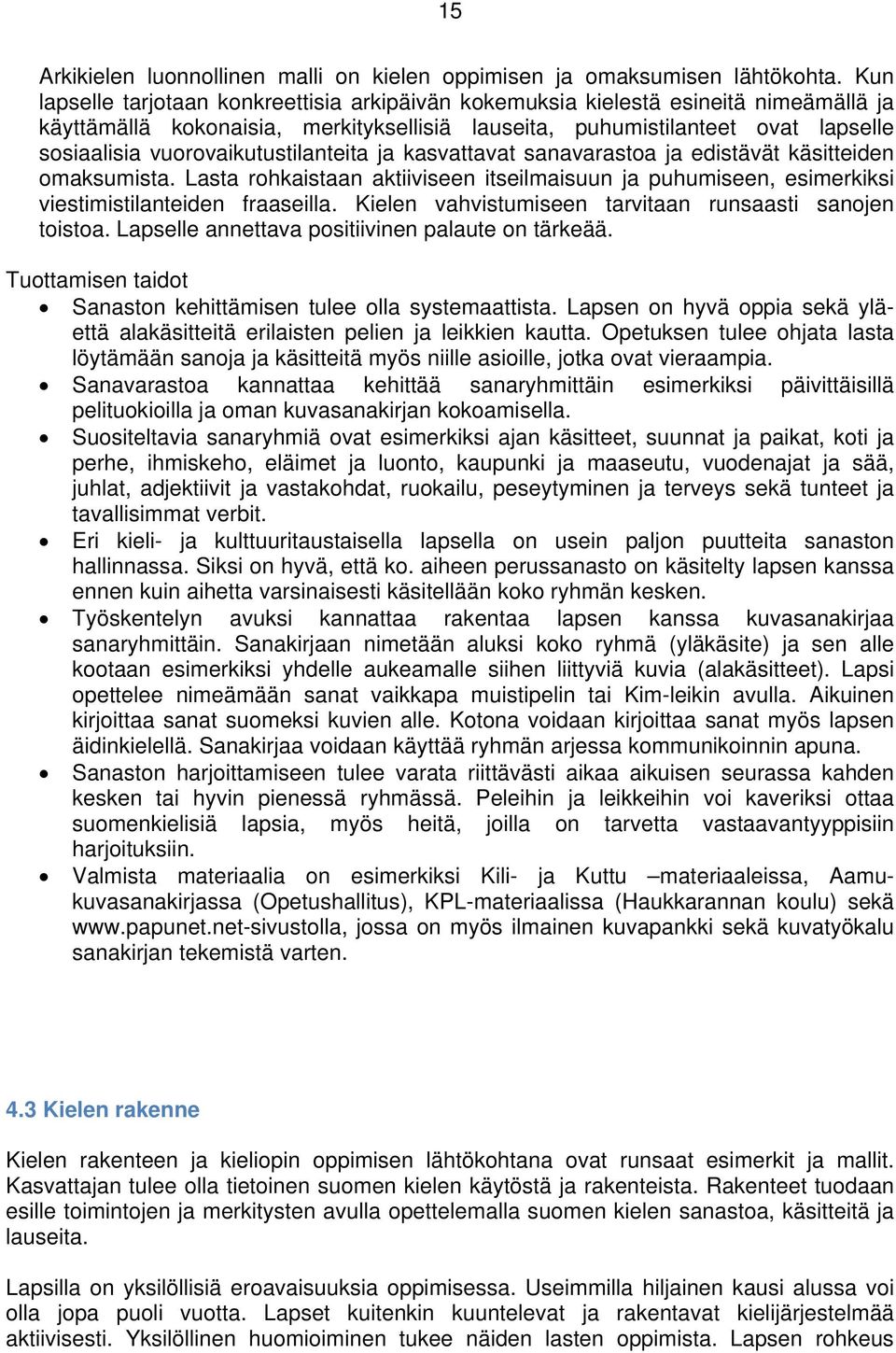 vuorovaikutustilanteita ja kasvattavat sanavarastoa ja edistävät käsitteiden omaksumista. Lasta rohkaistaan aktiiviseen itseilmaisuun ja puhumiseen, esimerkiksi viestimistilanteiden fraaseilla.