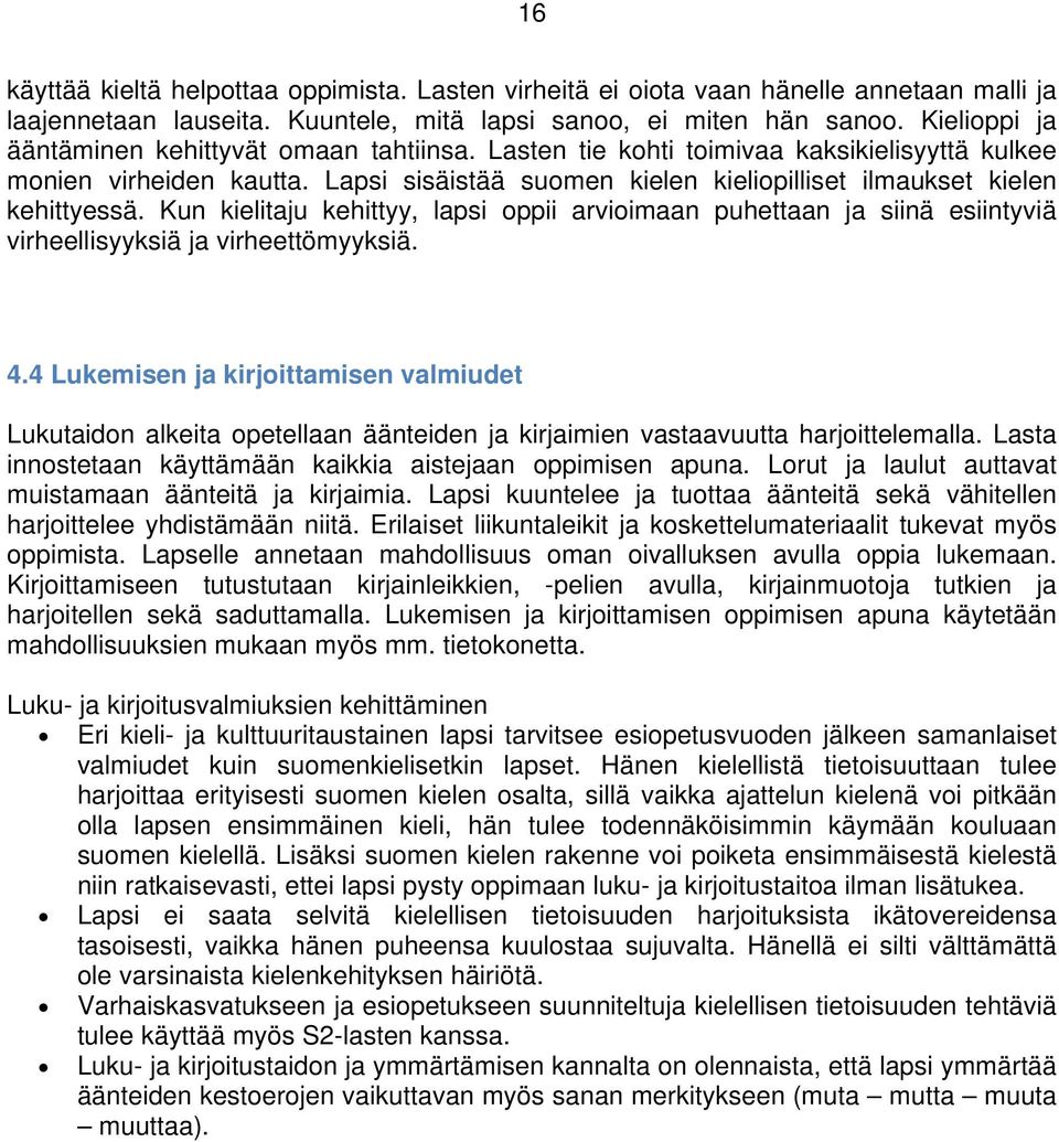 Lapsi sisäistää suomen kielen kieliopilliset ilmaukset kielen kehittyessä. Kun kielitaju kehittyy, lapsi oppii arvioimaan puhettaan ja siinä esiintyviä virheellisyyksiä ja virheettömyyksiä. 4.