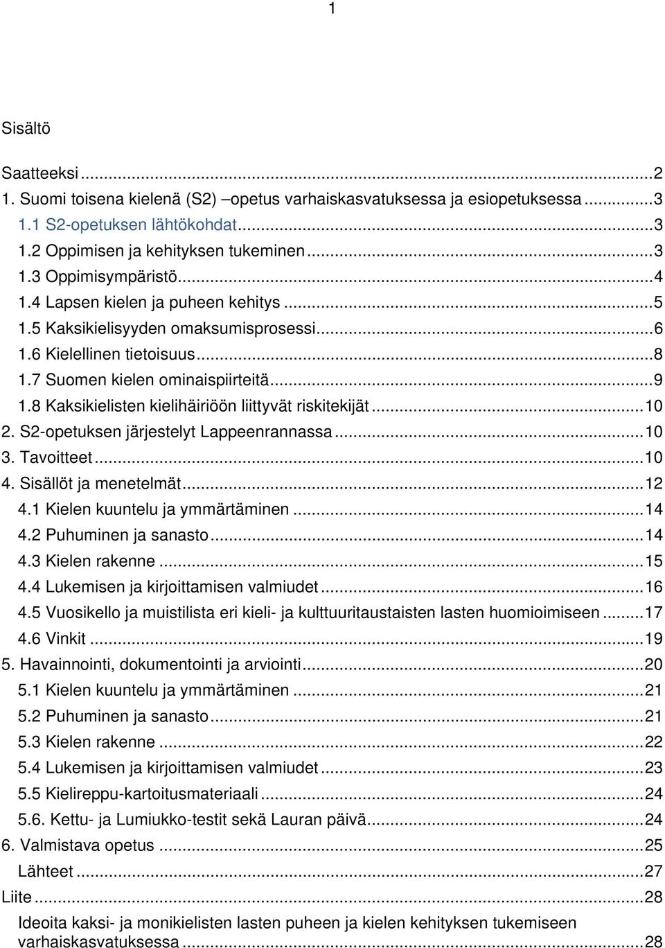 8 Kaksikielisten kielihäiriöön liittyvät riskitekijät... 10 2. S2-opetuksen järjestelyt Lappeenrannassa... 10 3. Tavoitteet... 10 4. Sisällöt ja menetelmät... 12 4.1 Kielen kuuntelu ja ymmärtäminen.