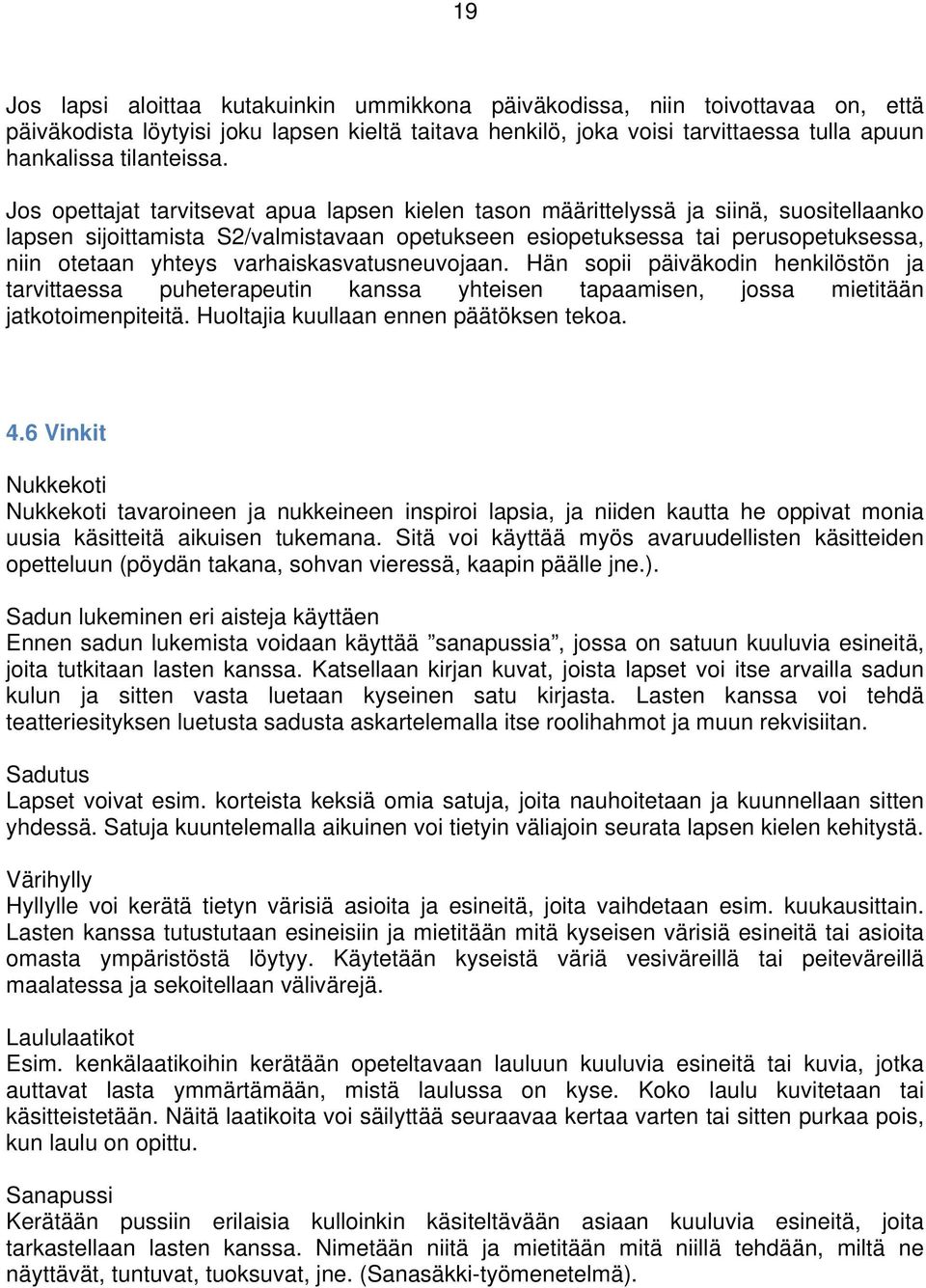 Jos opettajat tarvitsevat apua lapsen kielen tason määrittelyssä ja siinä, suositellaanko lapsen sijoittamista S2/valmistavaan opetukseen esiopetuksessa tai perusopetuksessa, niin otetaan yhteys