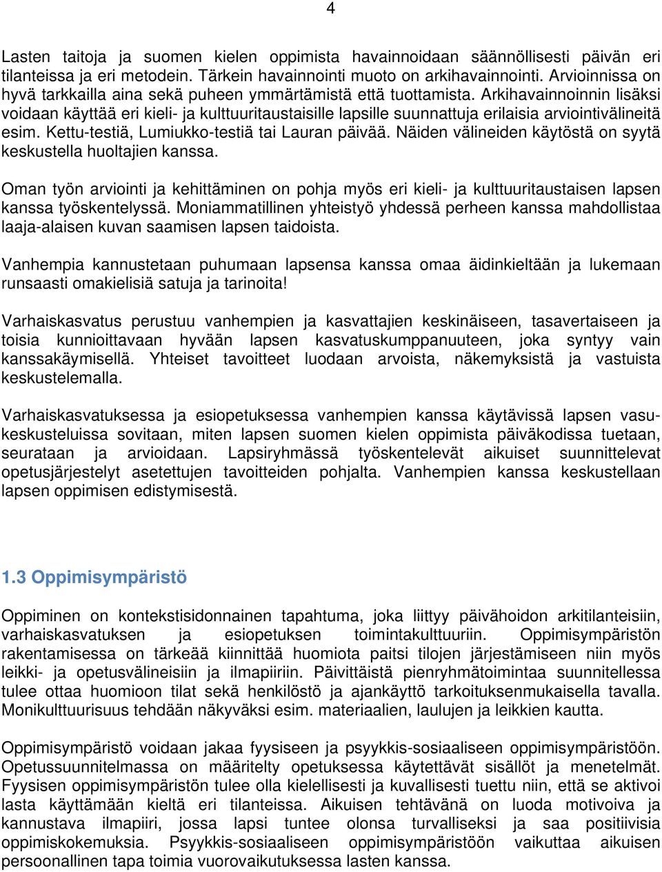 Arkihavainnoinnin lisäksi voidaan käyttää eri kieli- ja kulttuuritaustaisille lapsille suunnattuja erilaisia arviointivälineitä esim. Kettu-testiä, Lumiukko-testiä tai Lauran päivää.