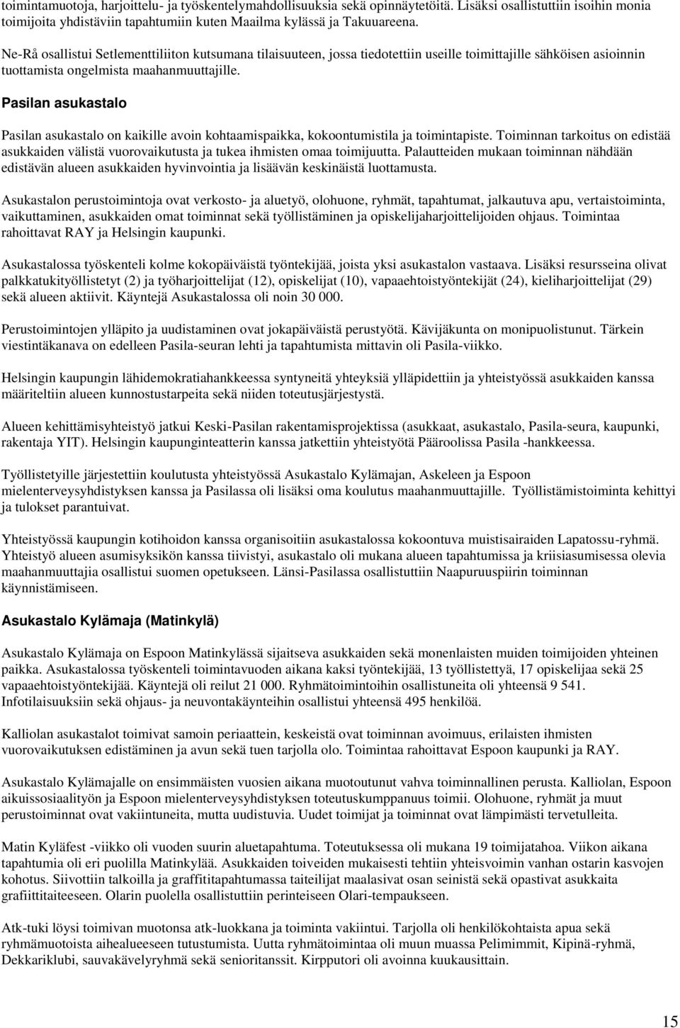 Pasilan asukastalo Pasilan asukastalo on kaikille avoin kohtaamispaikka, kokoontumistila ja toimintapiste.