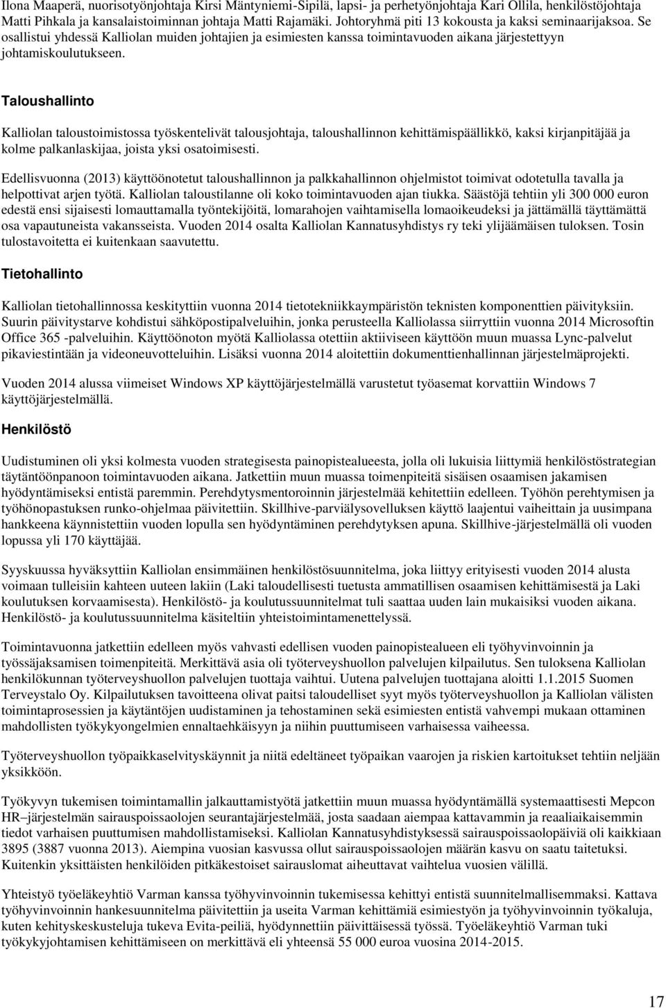 Taloushallinto Kalliolan taloustoimistossa työskentelivät talousjohtaja, taloushallinnon kehittämispäällikkö, kaksi kirjanpitäjää ja kolme palkanlaskijaa, joista yksi osatoimisesti.