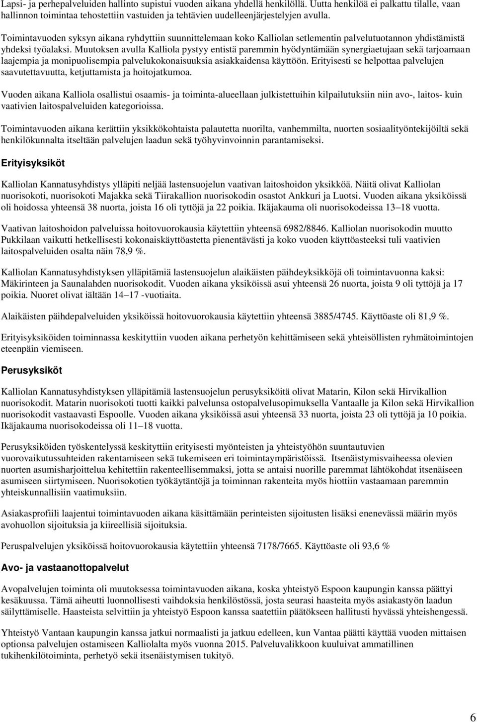 Toimintavuoden syksyn aikana ryhdyttiin suunnittelemaan koko Kalliolan setlementin palvelutuotannon yhdistämistä yhdeksi työalaksi.