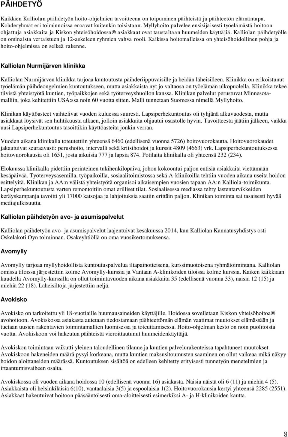 Kalliolan päihdetyölle on ominaista vertaistuen ja 12-askeleen ryhmien vahva rooli. Kaikissa hoitomalleissa on yhteisöhoidollinen pohja ja hoito-ohjelmissa on selkeä rakenne.