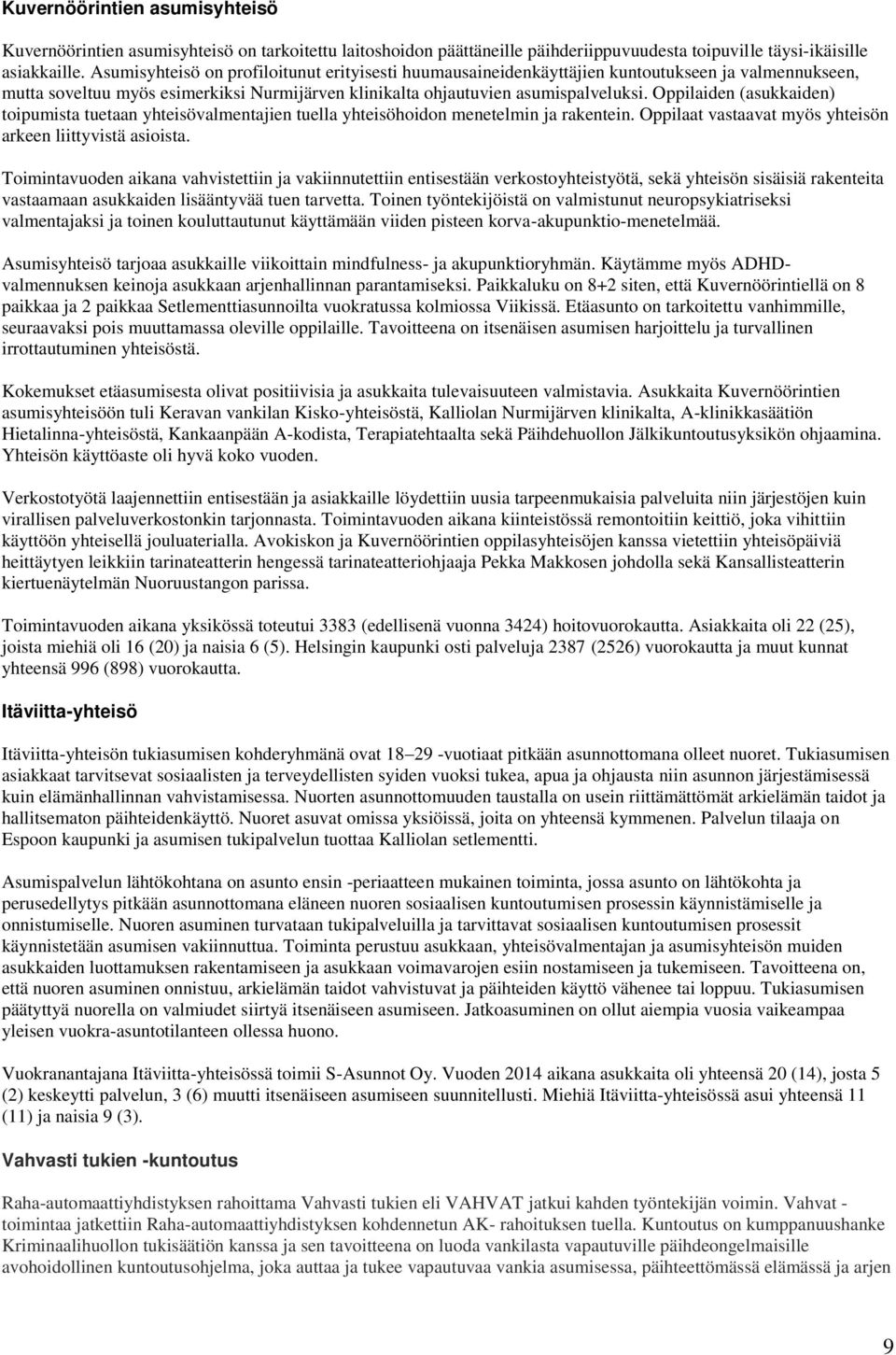 Oppilaiden (asukkaiden) toipumista tuetaan yhteisövalmentajien tuella yhteisöhoidon menetelmin ja rakentein. Oppilaat vastaavat myös yhteisön arkeen liittyvistä asioista.