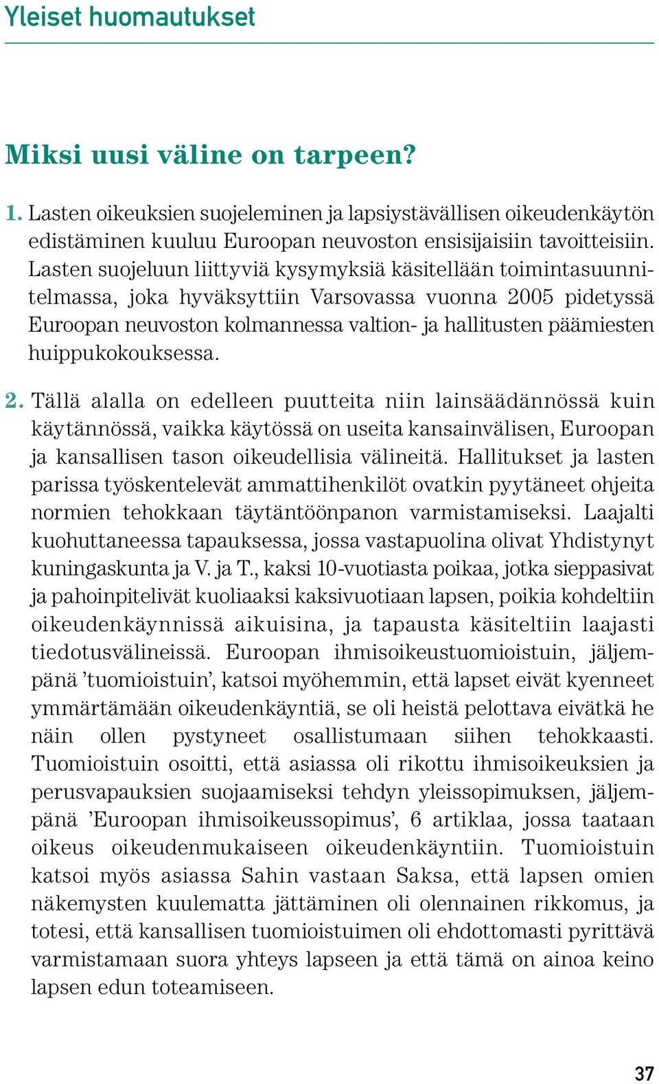 huippukokouksessa. 2. Tällä alalla on edelleen puutteita niin lainsäädännössä kuin käytännössä, vaikka käytössä on useita kansainvälisen, Euroopan ja kansallisen tason oikeudellisia välineitä.