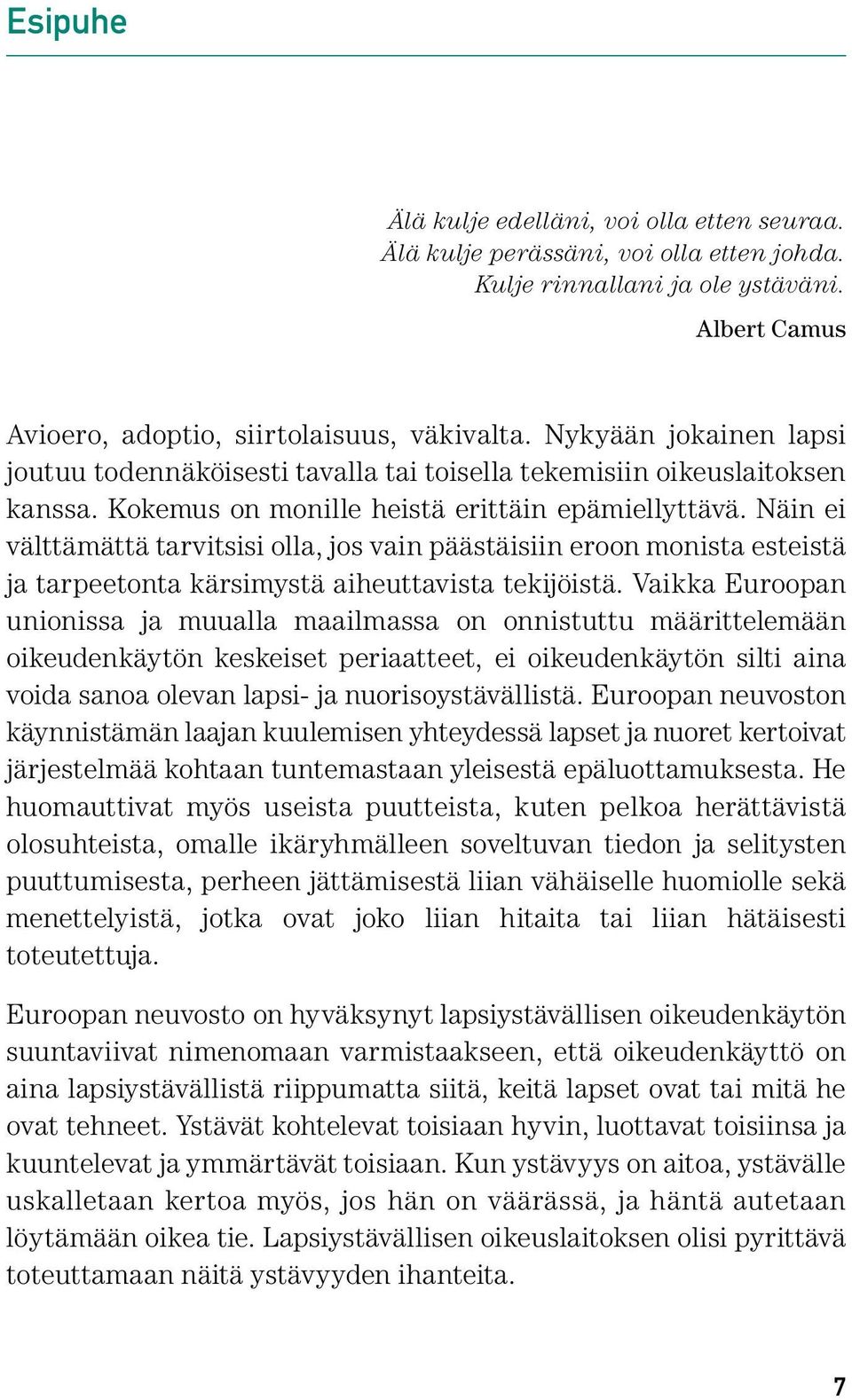 Näin ei välttämättä tarvitsisi olla, jos vain päästäisiin eroon monista esteistä ja tarpeetonta kärsimystä aiheuttavista tekijöistä.