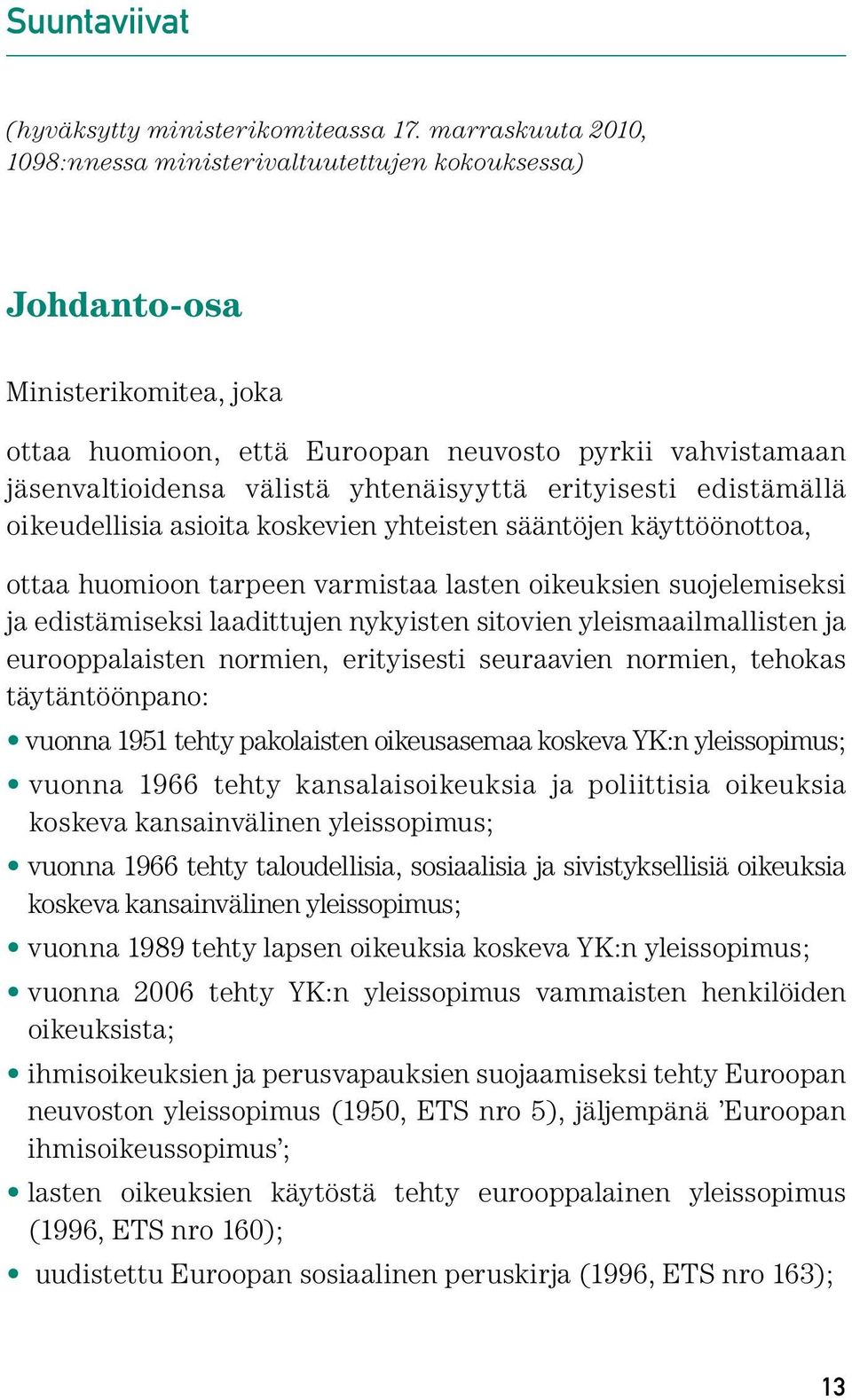 yhtenäisyyttä erityisesti edistämällä oikeudellisia asioita koskevien yhteisten sääntöjen käyttöönottoa, ottaa huomioon tarpeen varmistaa lasten oikeuksien suojelemiseksi ja edistämiseksi laadittujen