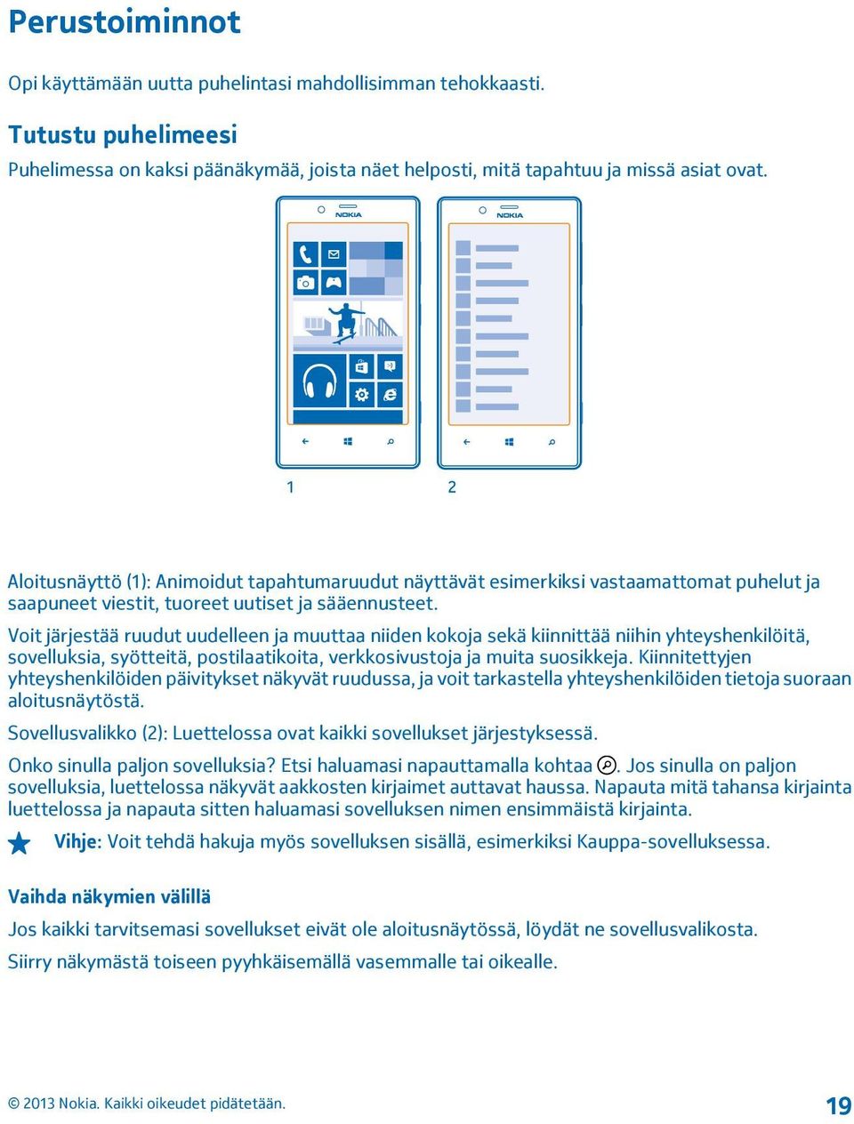 Voit järjestää ruudut uudelleen ja muuttaa niiden kokoja sekä kiinnittää niihin yhteyshenkilöitä, sovelluksia, syötteitä, postilaatikoita, verkkosivustoja ja muita suosikkeja.